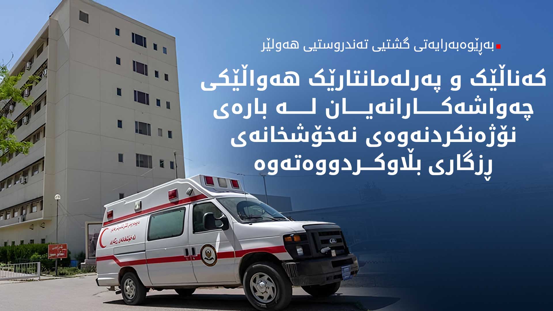 بەڕێوەبەرایەتیی گشتیی تەندروستیی هەولێر: نه‌خۆشخانه‌ی ڕزگاری چه‌ند مانگێكه‌  له‌ نۆژه‌نكردنه‌وه‌دایه‌