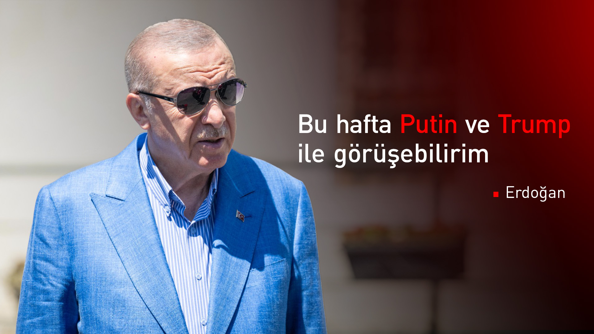 Erdoğan: Hafta içinde Putin ve Trump ile görüşebilirim