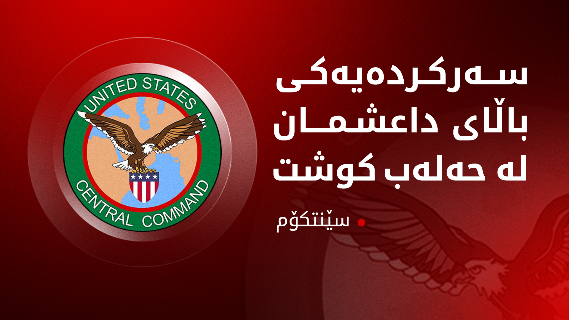 سێنتکۆم، کوژرانی سەرکردەیەکی داعشی ڕاگەیاند