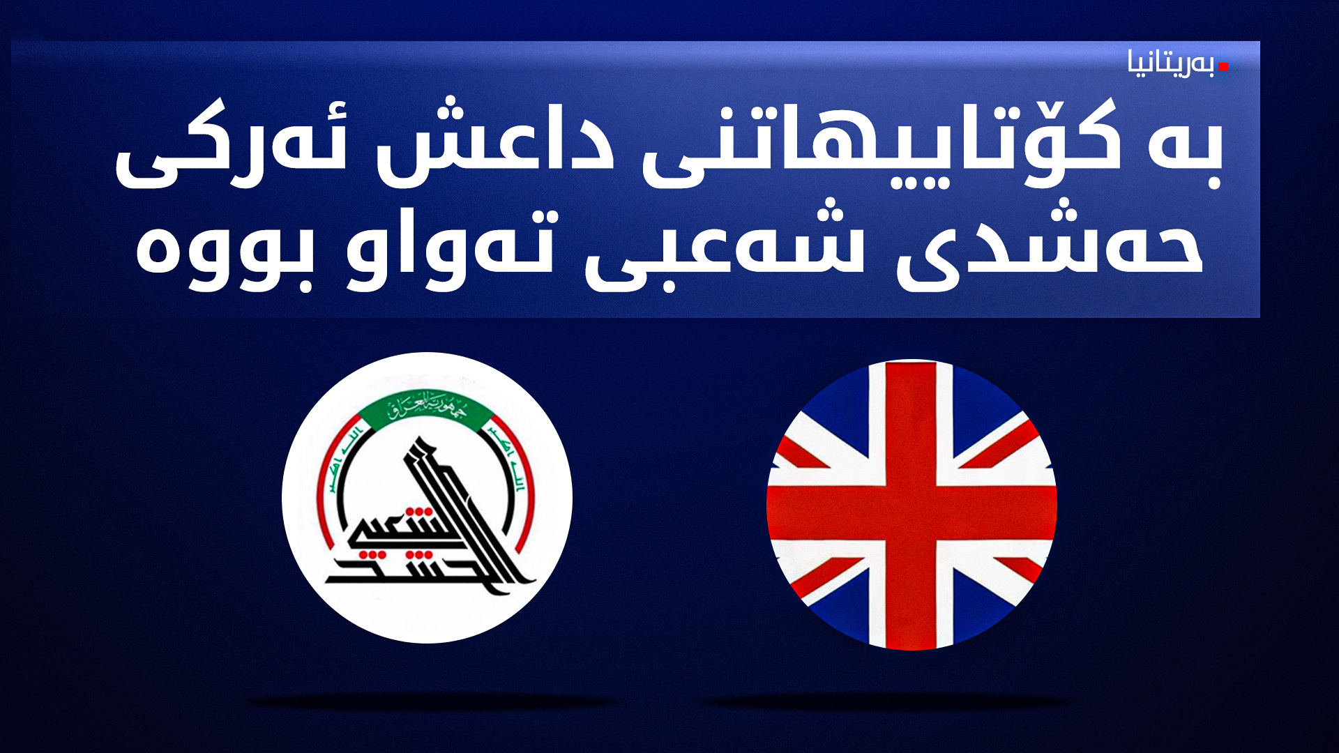 به‌ریتانیا: عێراق پێویستی به‌ حه‌شدی شه‌عبی نه‌ماوه‌