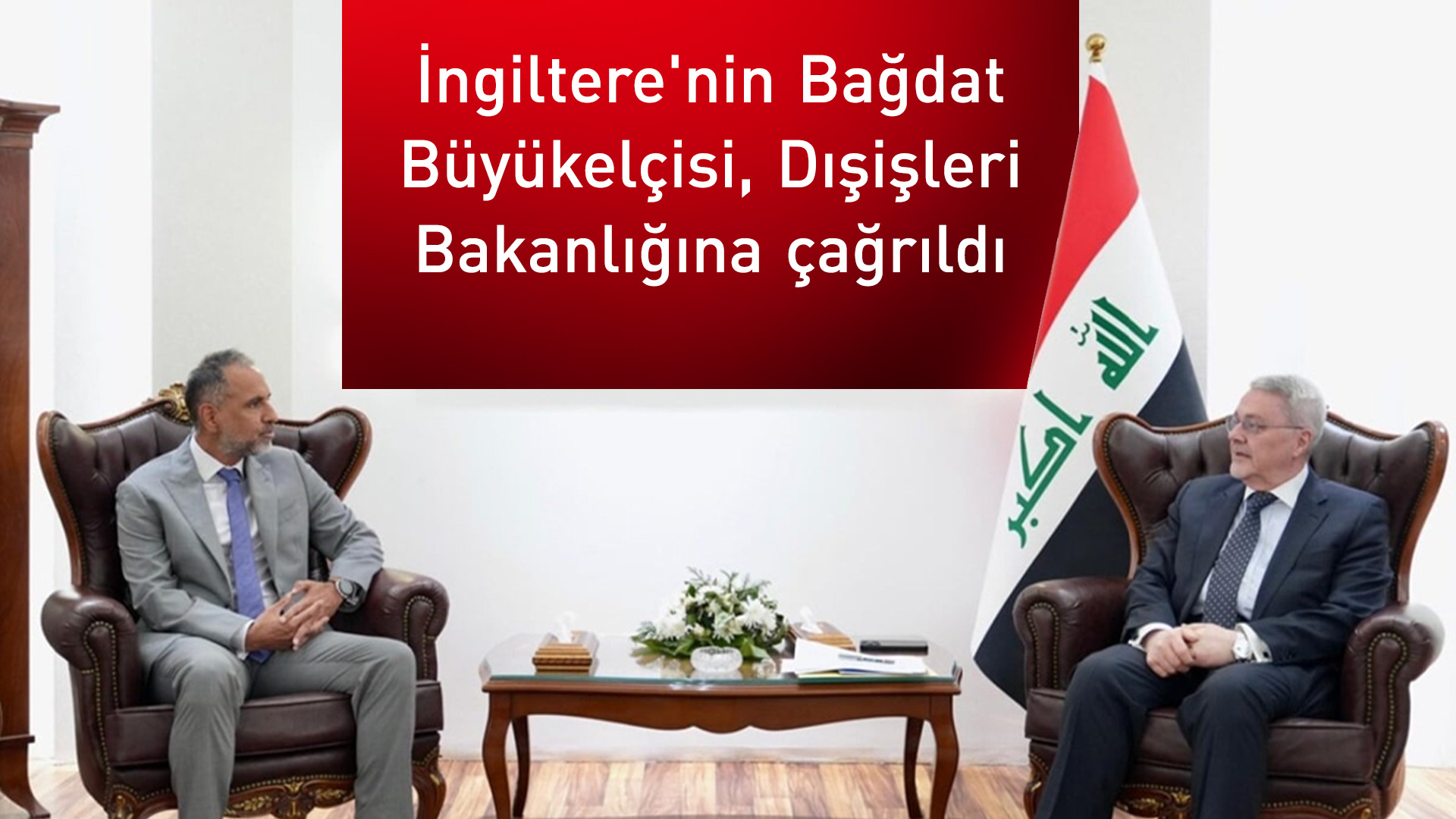 Bağdat'tan Londra'ya nota: İngiltere'nin Bağdat Büyükelçisi, Dışişleri Bakanlığına çağrıldı