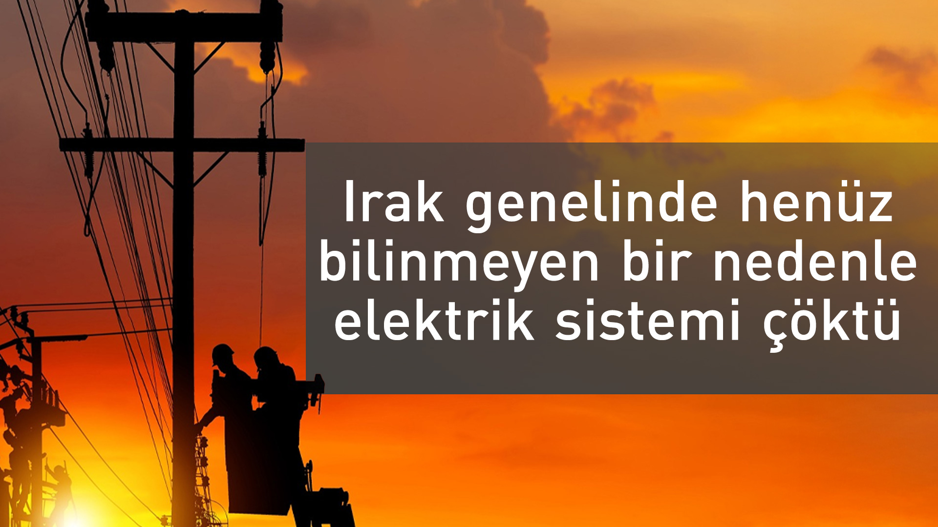 Irak genelinde elektrik sistemi çöktü