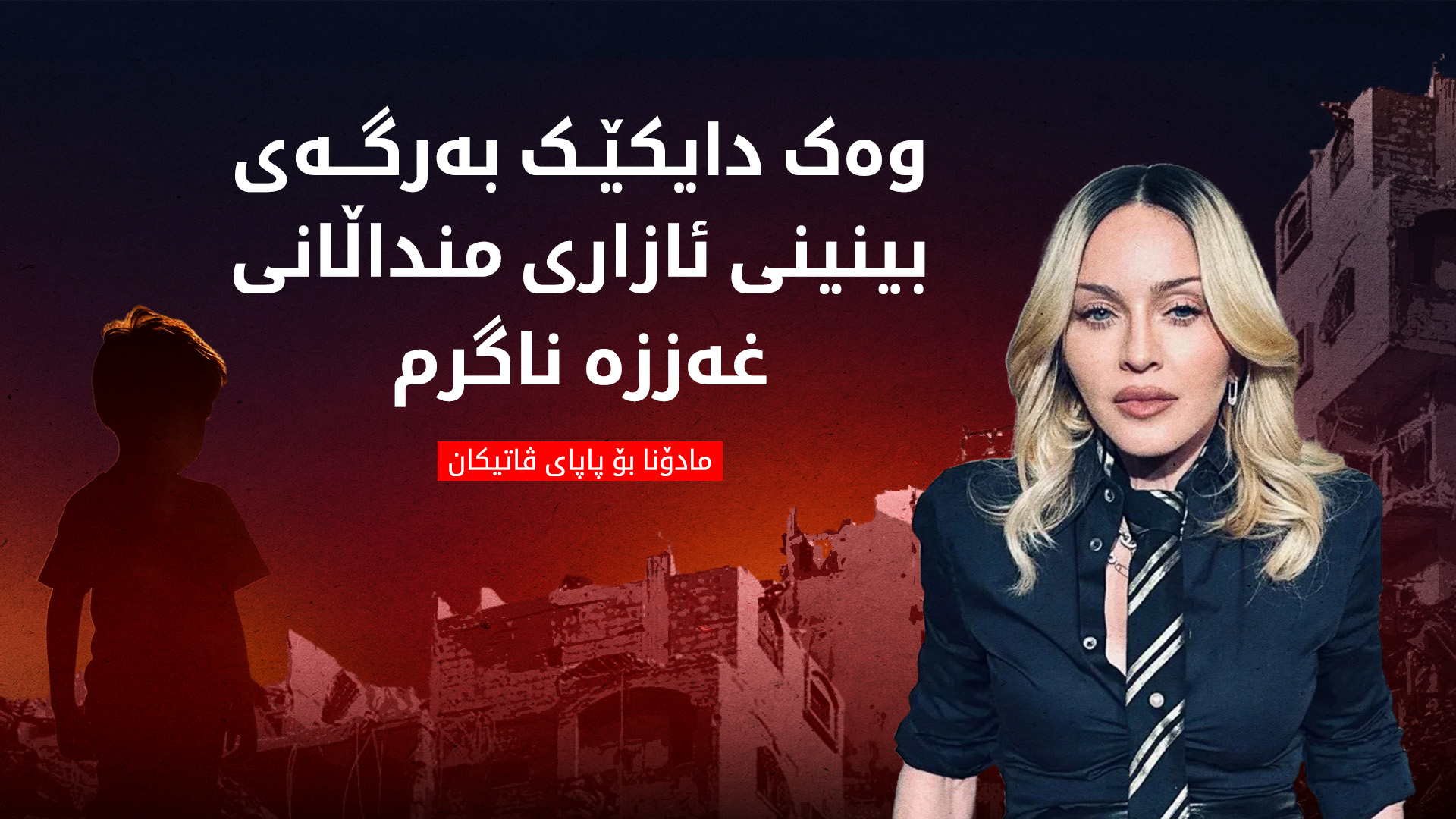 مادۆنا بۆ پاپای ڤاتیکان: پێش ئەوەی درەنگ بێت، سەردانی غەززە بکە