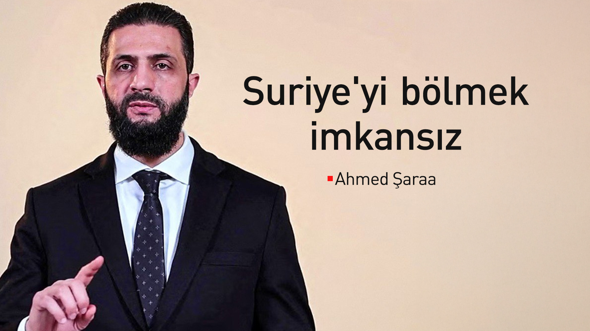Ahmed Şaraa: Suriye'yi bölmek imkansız