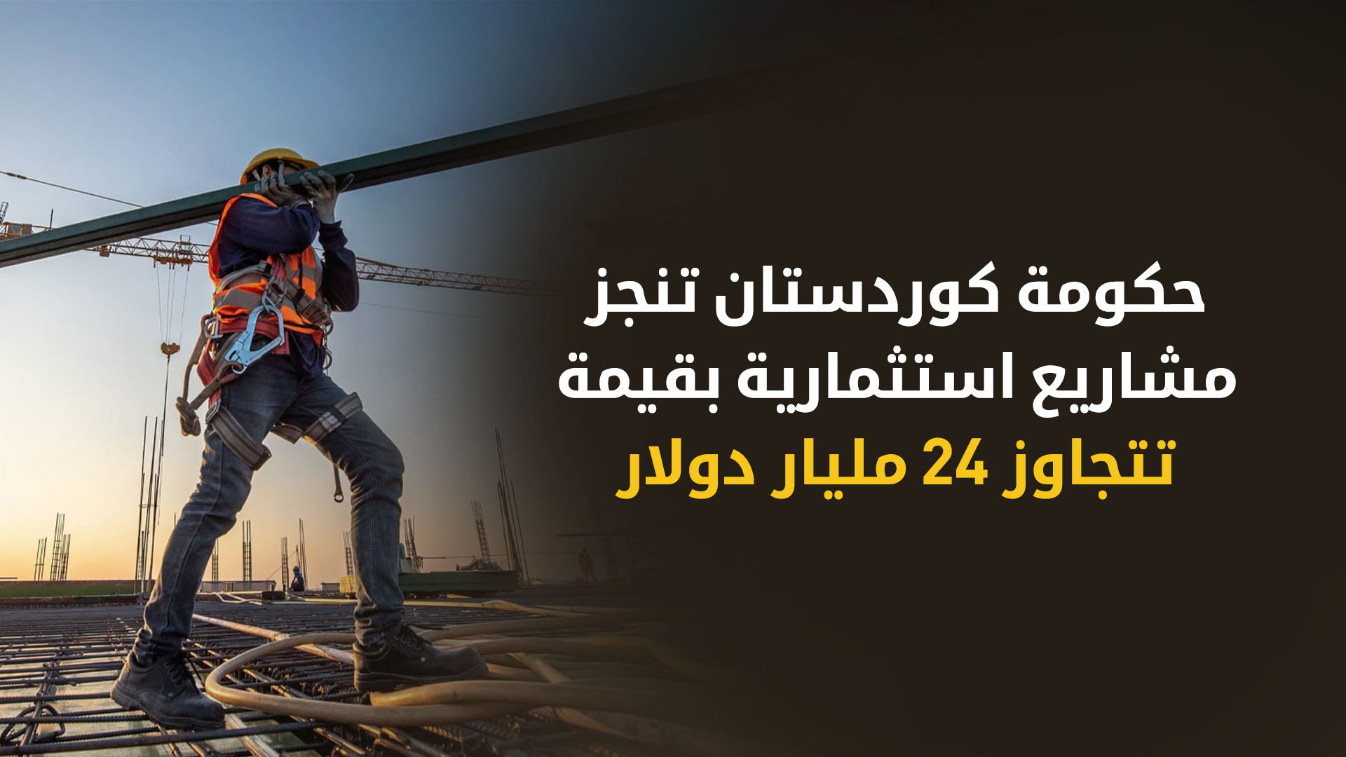 حكومة إقليم كوردستان تنفذ 564 مشروعاً استثمارياً بأكثر من 24 مليار دولار
