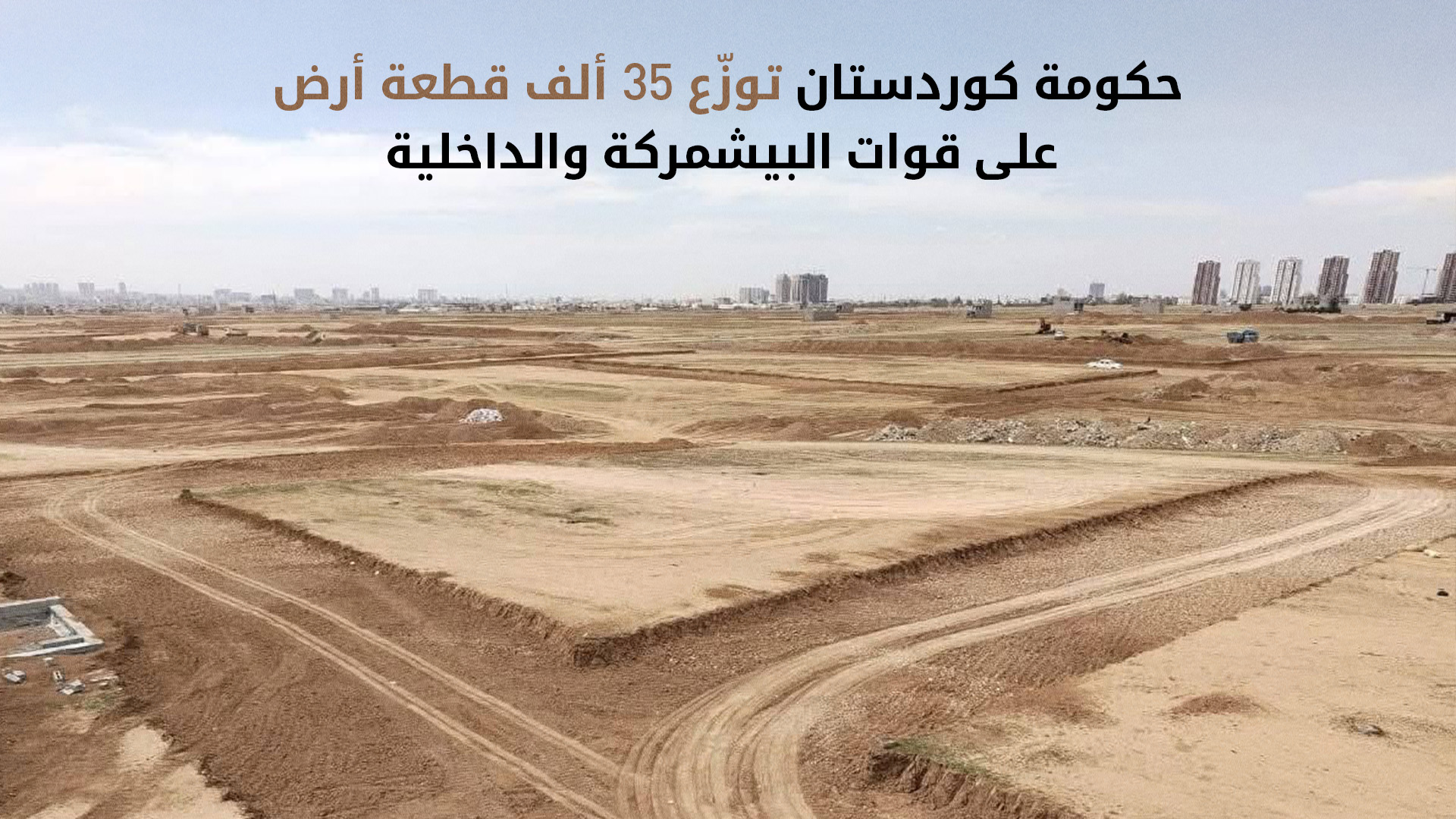 حكومة كوردستان توزّع 35 ألف قطعة أرض على قوات البيشمركة والداخلية