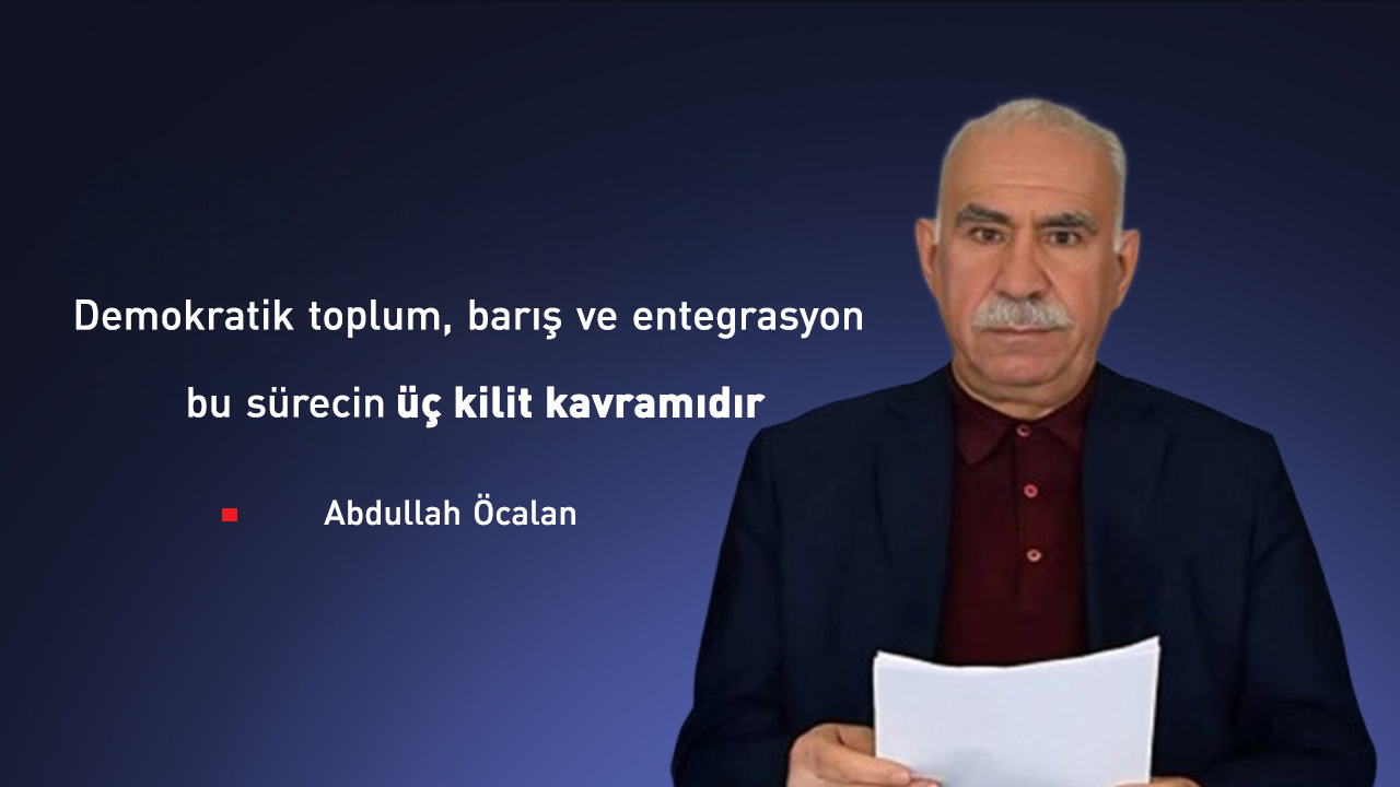 Öcalan: Demokratik toplum, barış ve entegrasyon bu sürecin üç kilit kavramıdır