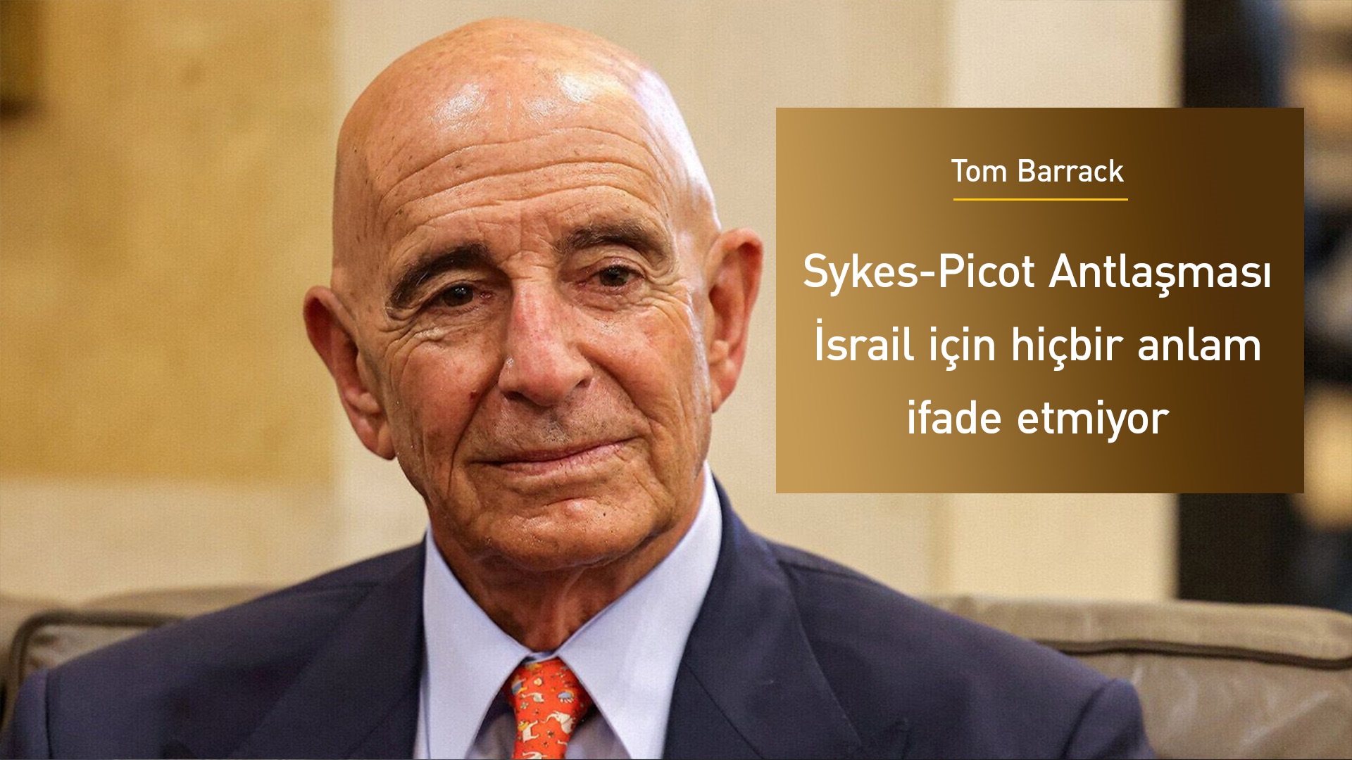 Tom Barrack: Sykes-Picot Antlaşması İsrail için hiçbir anlam ifade etmiyor