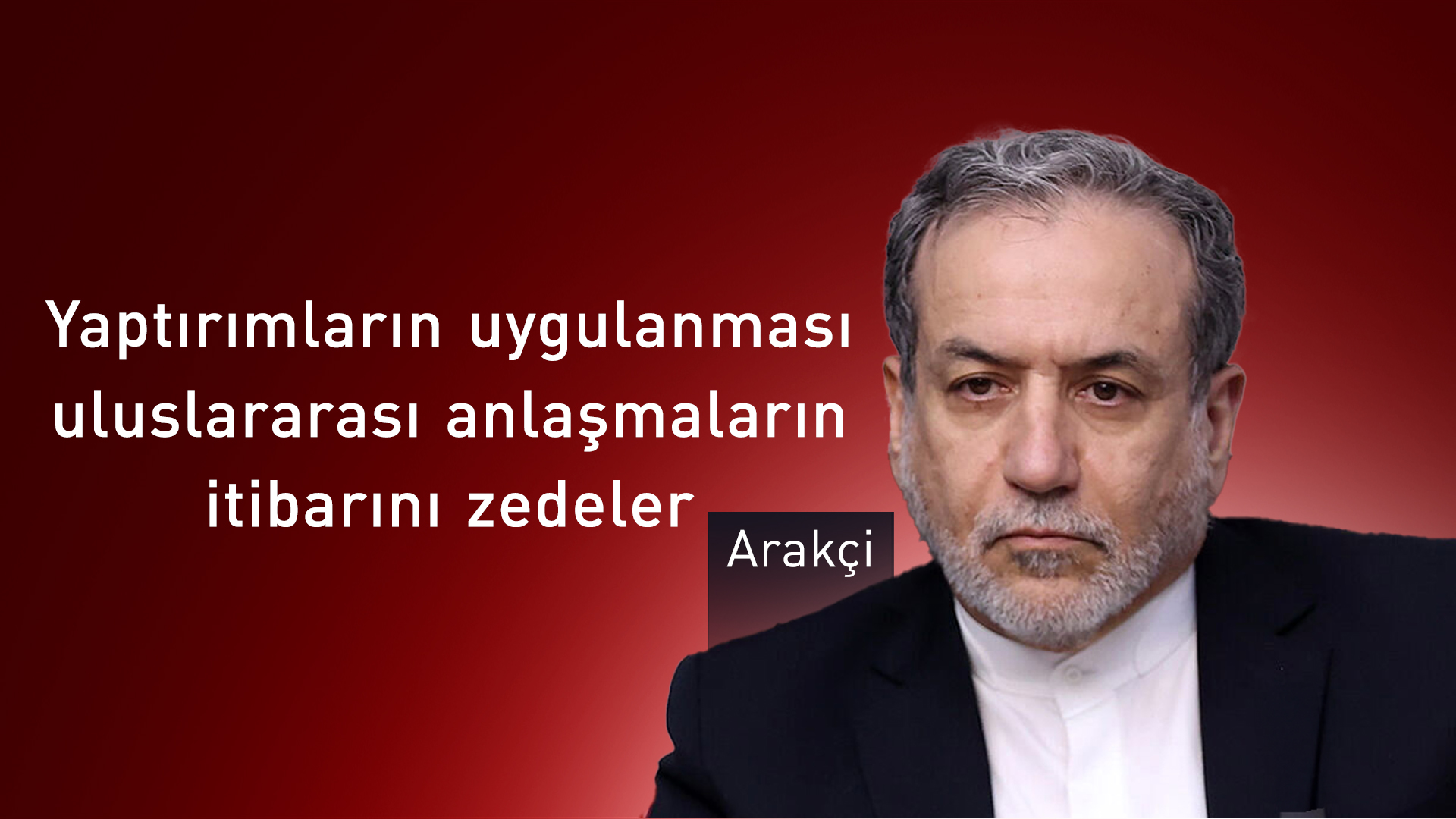 Arakçi: Yaptırımların uygulanması yasadışıdır ve yıkım getirir