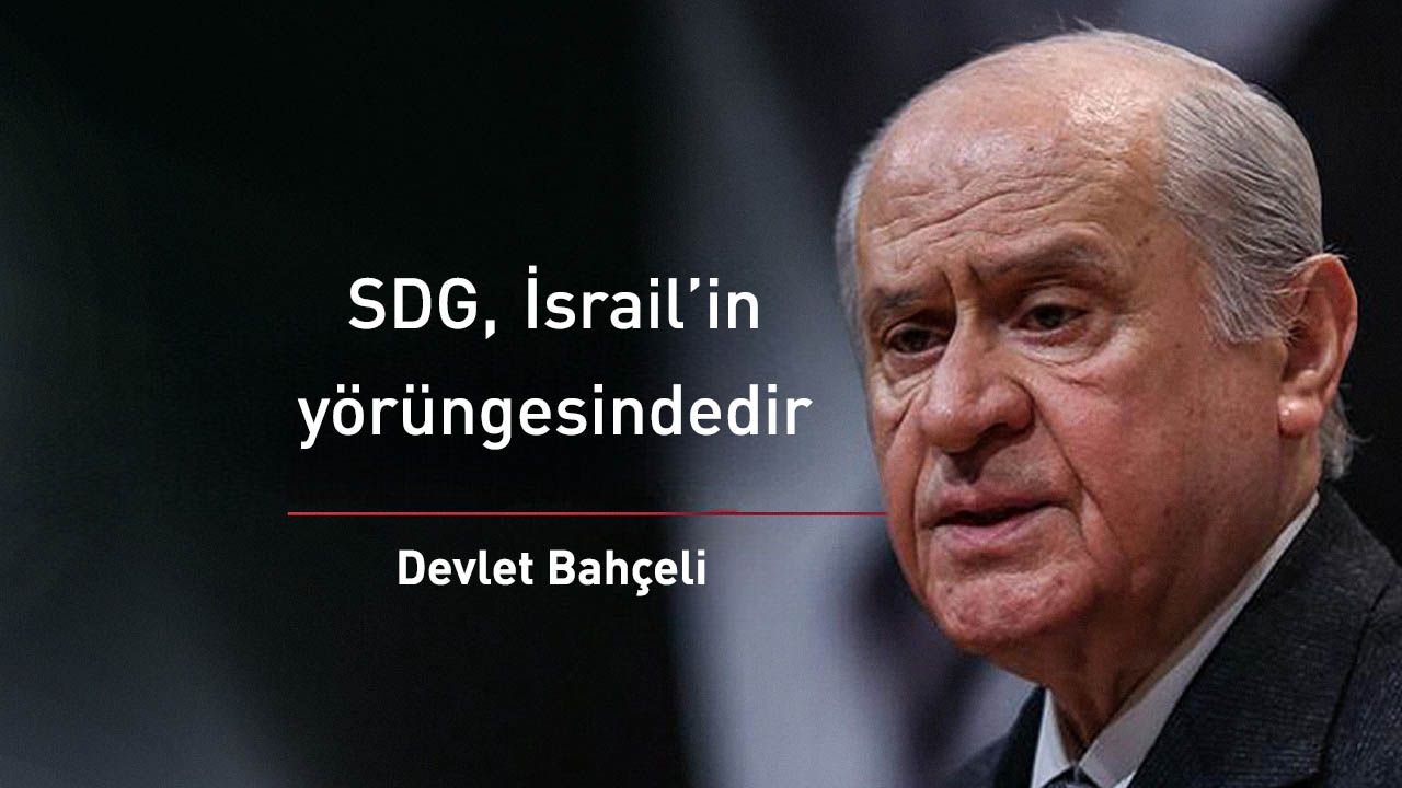 Devlet Bahçeli: "SDG, İsrail’in yörüngesindedir"