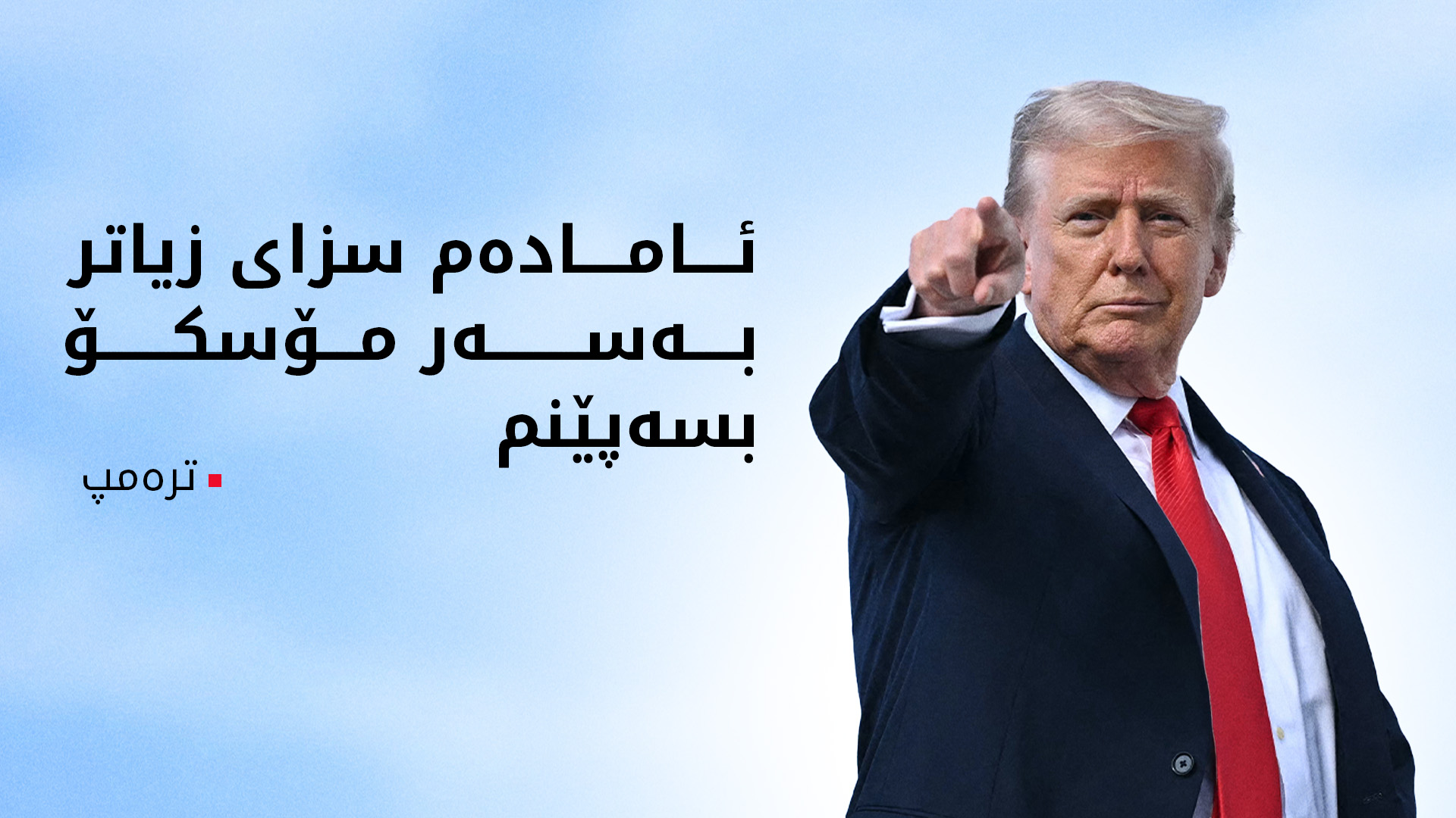 ترەمپ: ئامادەم سزای گەورە بەسەر ڕووسیادا بسەپێنم