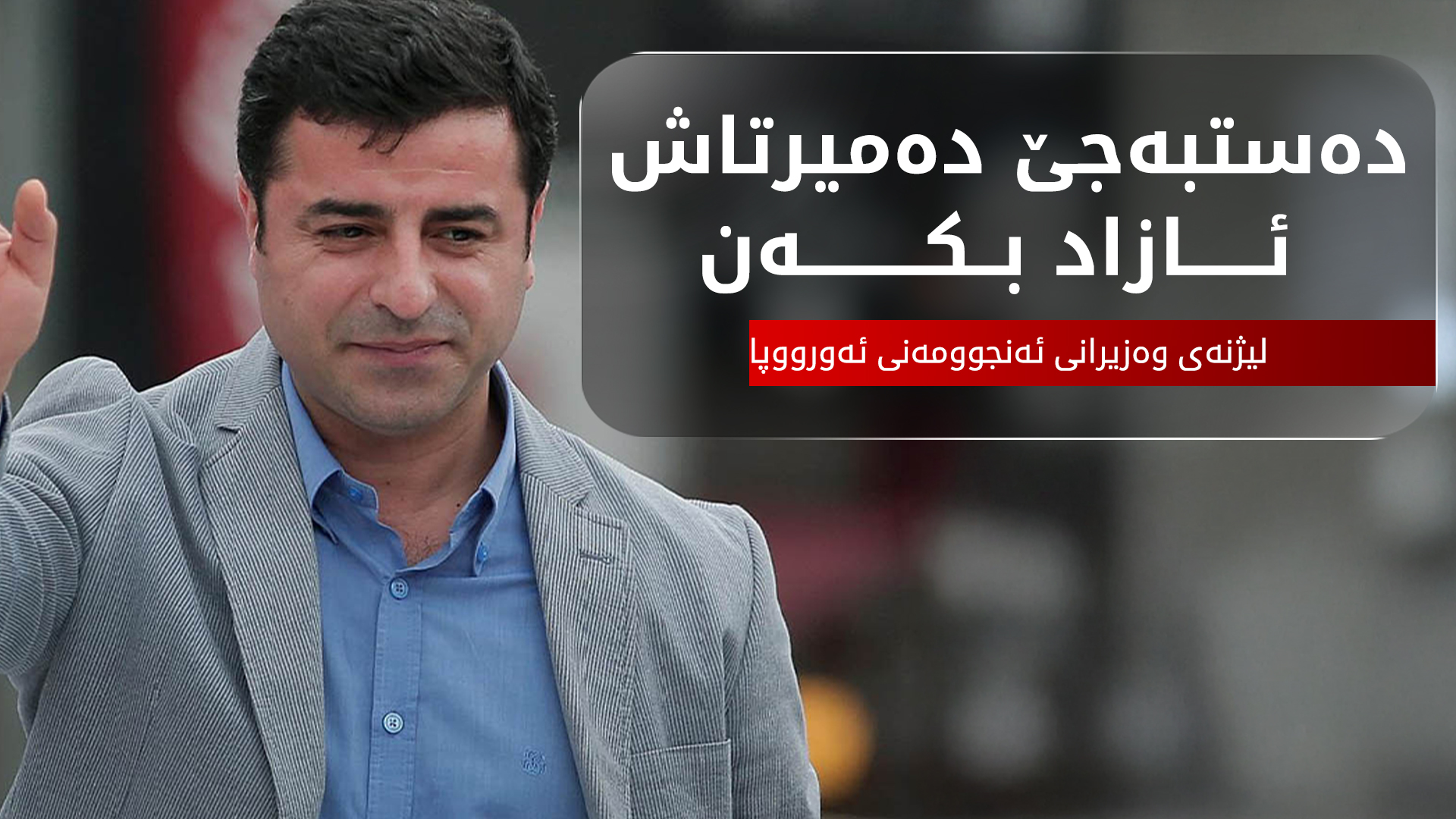 لیژنەی وەزیرانی ئەنجوومەنی ئەورووپا داوای ئازادکردنی سەڵاحەدین دەمیرتاش دەکات