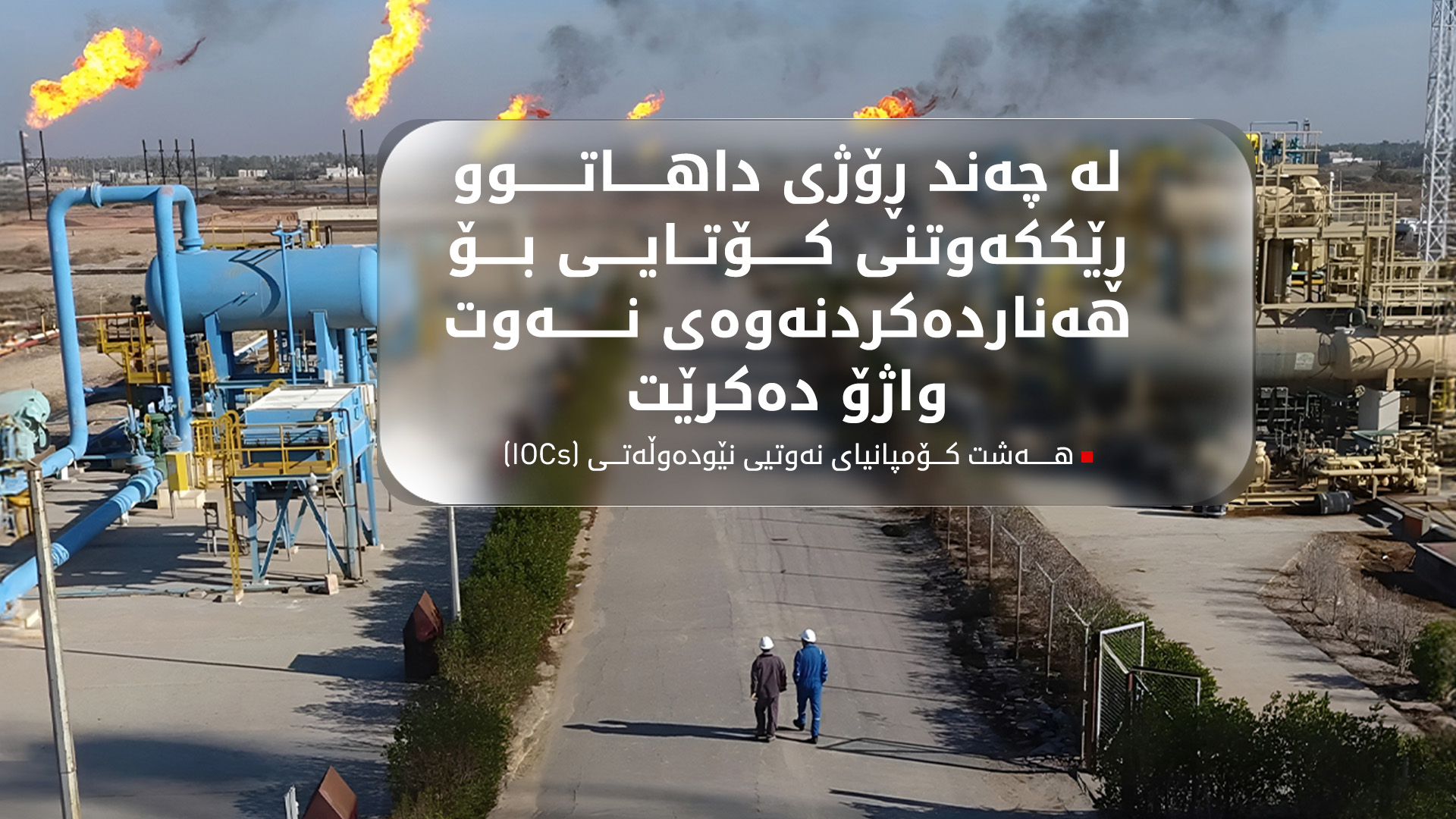 کۆمپانیاکانی بواری نەوت: لەگەڵ هەرێمی کوردستان و عێراق بە شێوەیەکی بنەڕەتی ڕێککەوتین