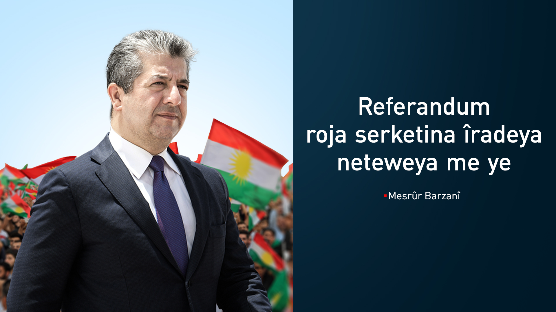 Mesrûr Barzanî: Referandum roja serketina îradeya neteweya me ye