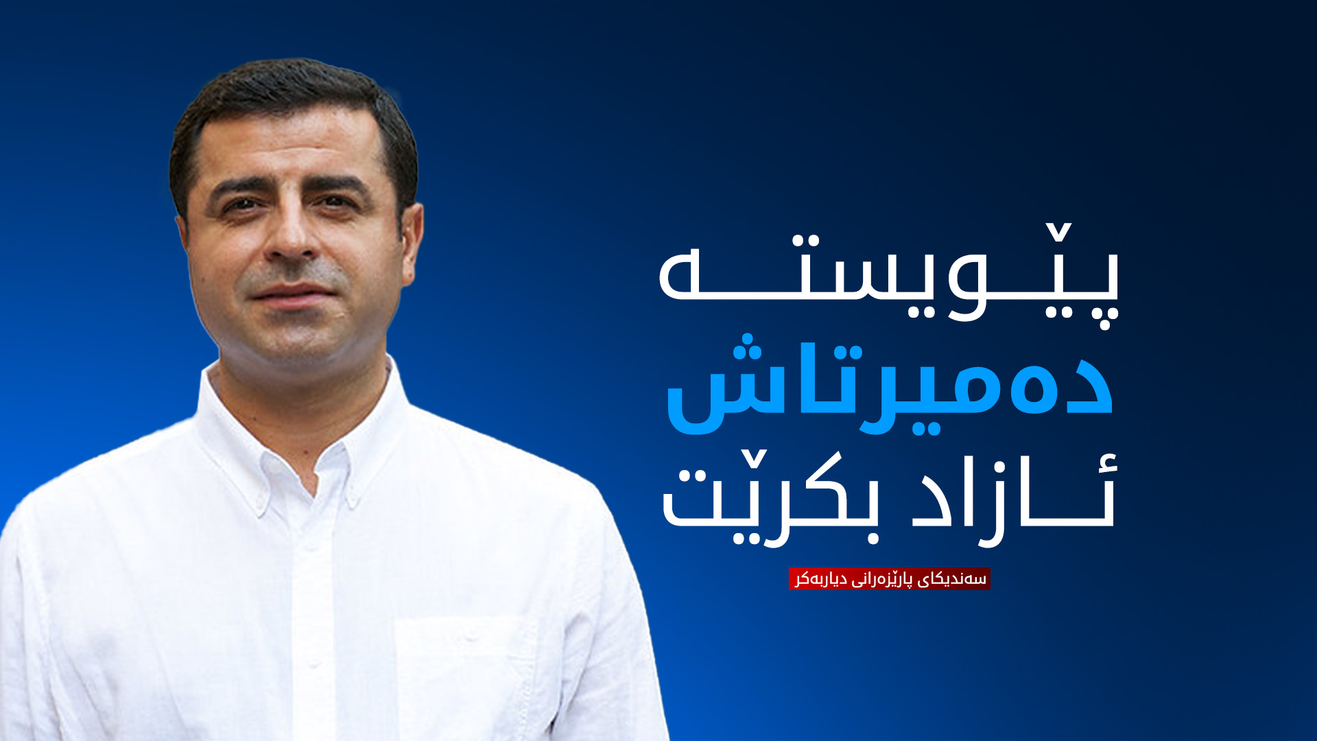 هەشتی ئەم مانگە دوا وادەیە بۆ ئازادکردنی دەمیرتاش
