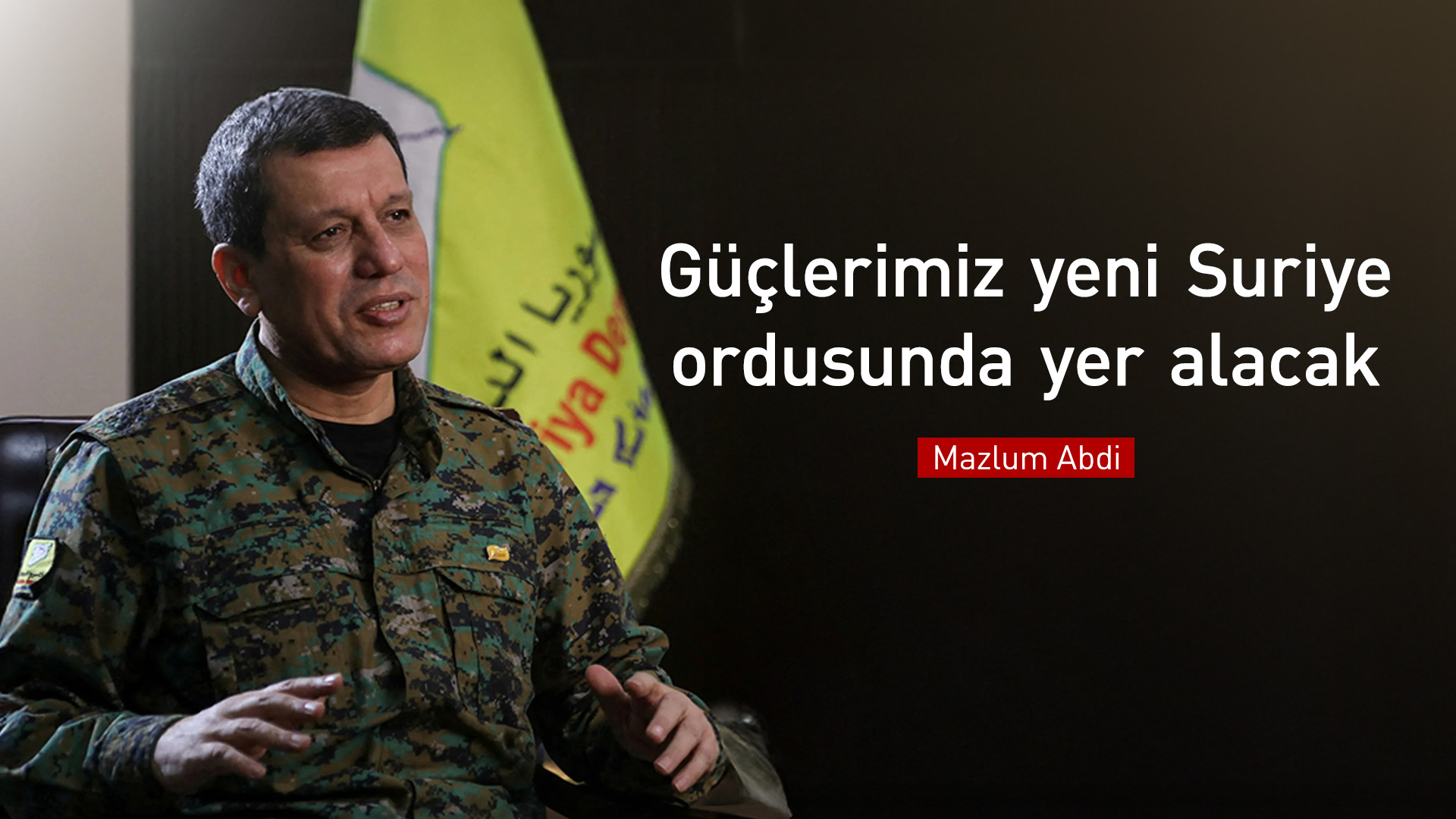 Mazlum Abdi: Güçlerimiz Suriye ordusunun bir parçası olacak
