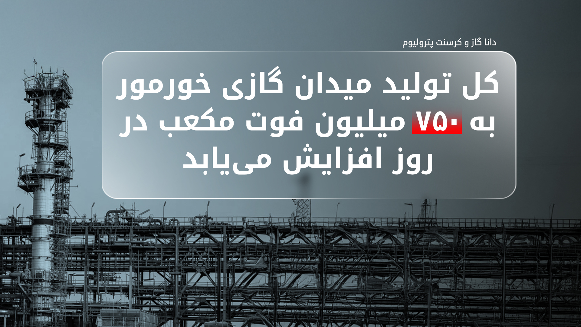 افزایش ۵۰ درصدی ظرفیت گاز خورمور توسط دانا گاز و کرسنت پترولیوم