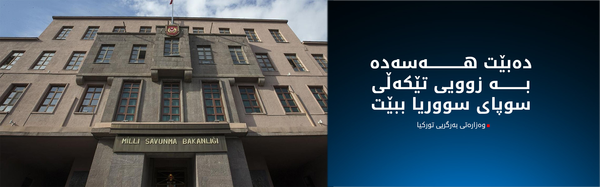 وەزارەتی بەرگریی تورکیا: پشتگیری سەقامگیری و ئاسایشی سووریا دەکەین