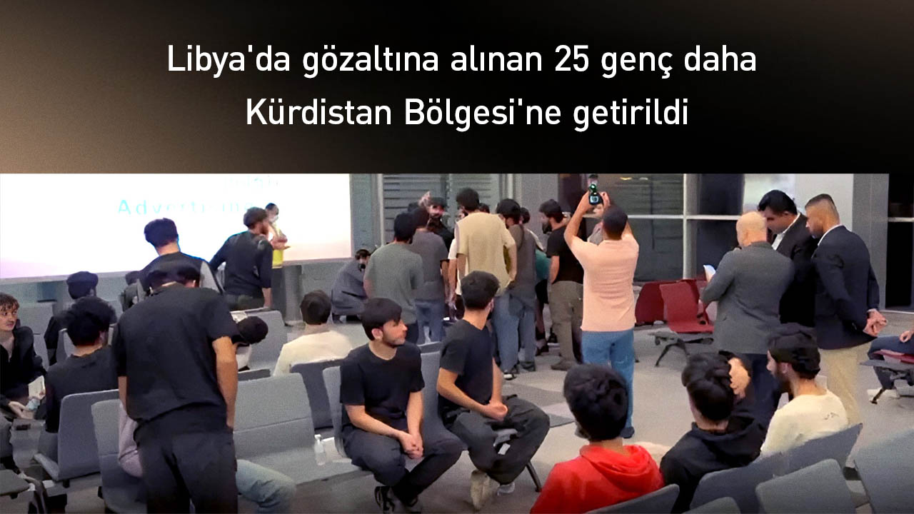Libya'da gözaltına alınan 25 genç daha Kürdistan Bölgesi'ne getirildi