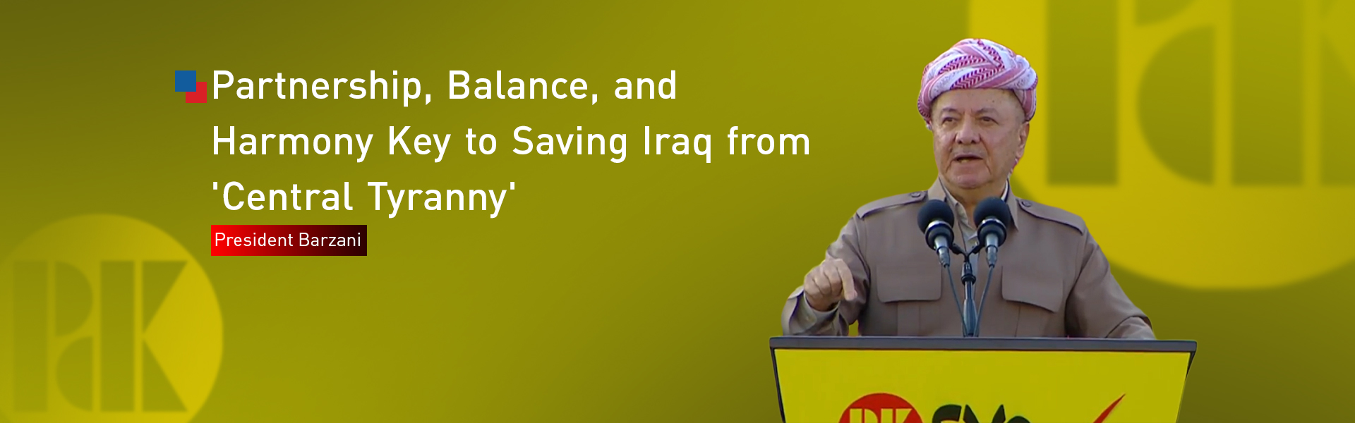 President Barzani: Partnership, Balance, and Harmony Key to Saving Iraq from 'Central Tyranny'"