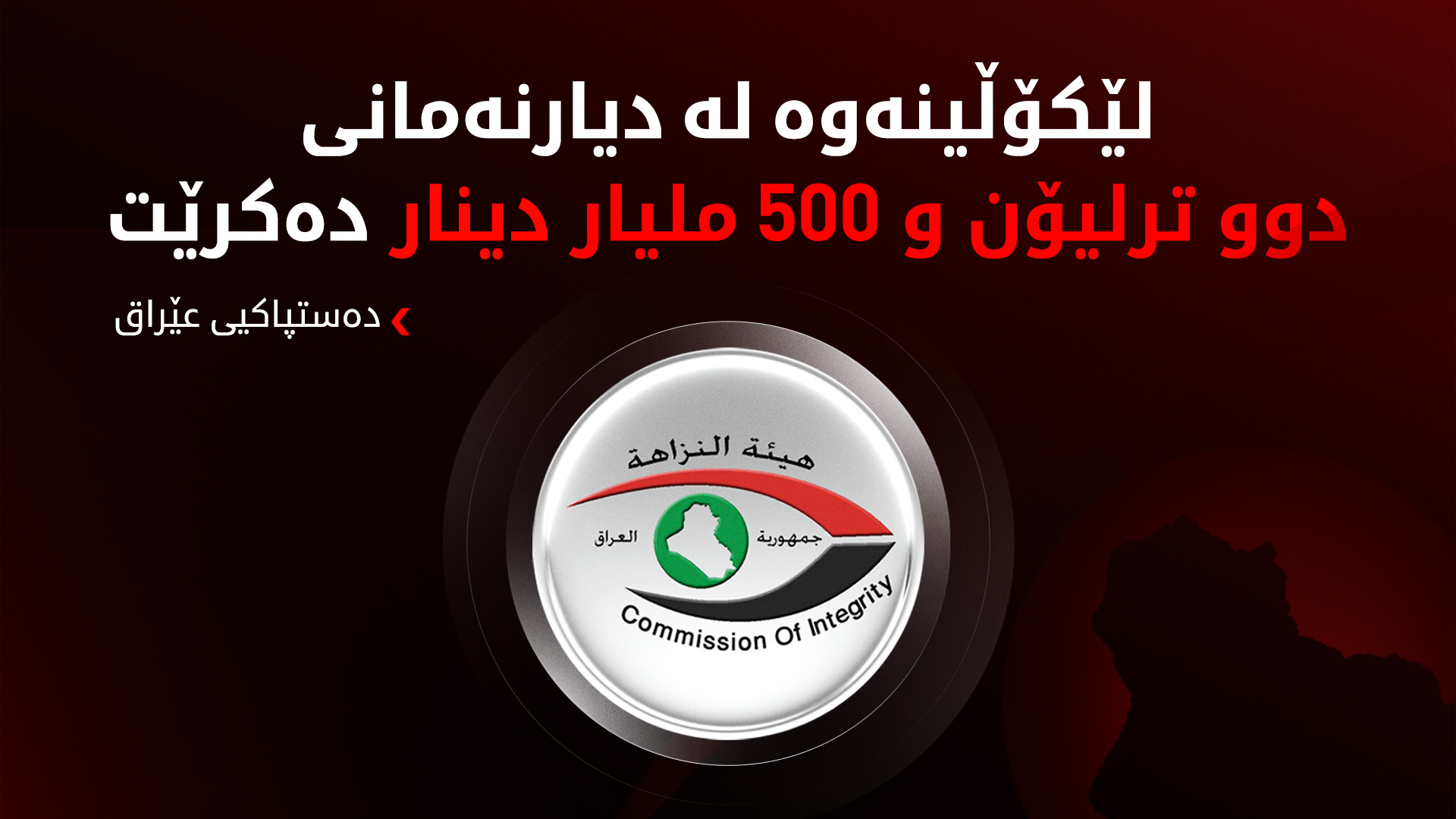 دەستپاکیی عێراق: لێکۆڵینەوە لە دیارنەمانی دوو ترلیۆن و 500 ملیار دینار دەکرێت