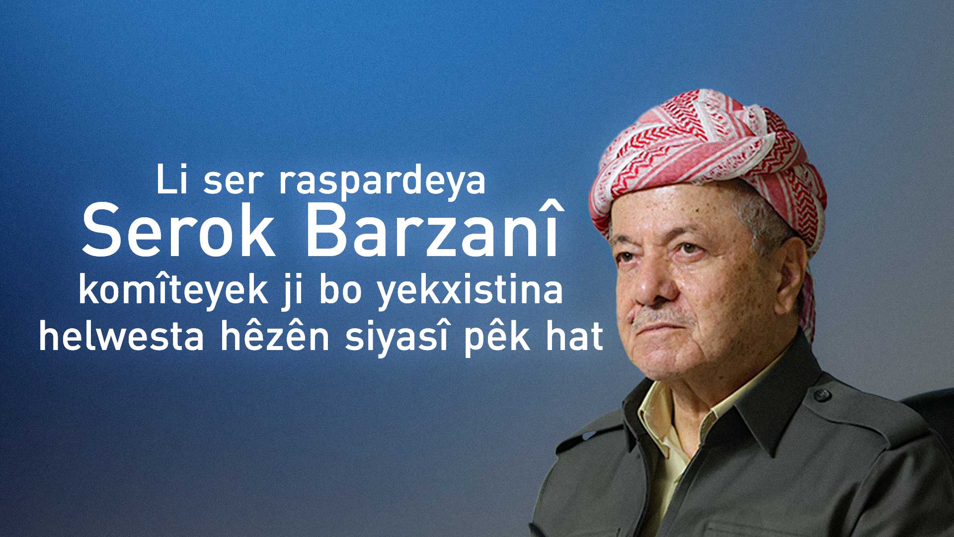 Li ser raspardeya Serok Barzanî, PDKê komîteyek ji bo yekxistina helwesta hêzên siyasî pêk anî