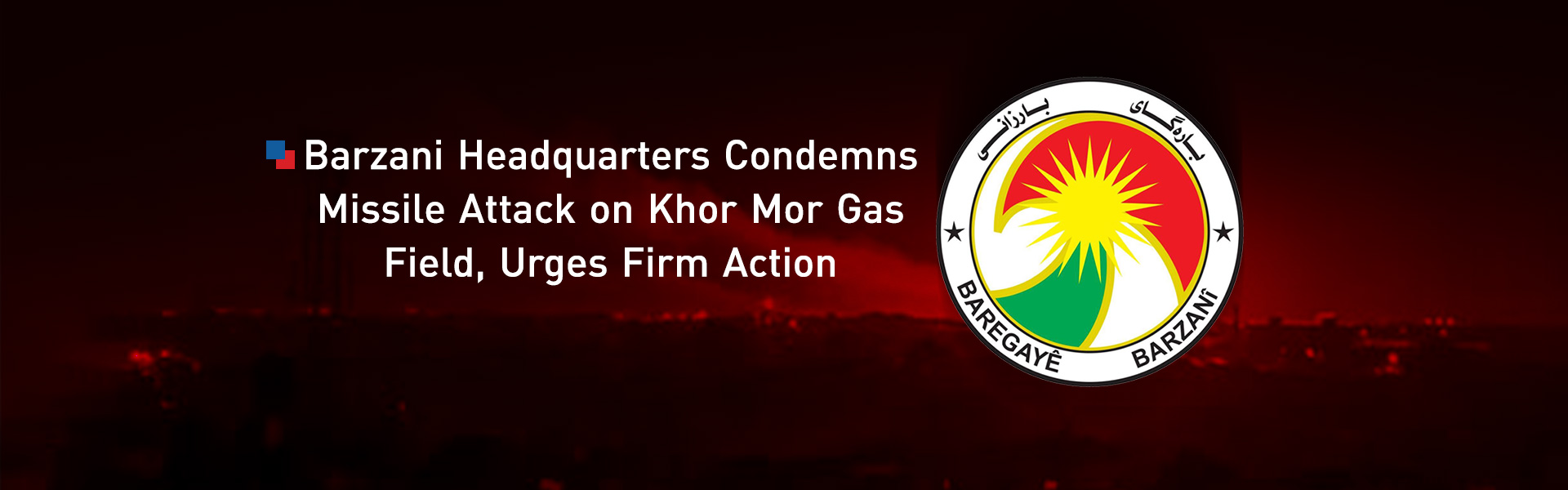 Barzani Headquarters Condemns Missile Attack on Khor Mor Gas Field, Urges Firm Action