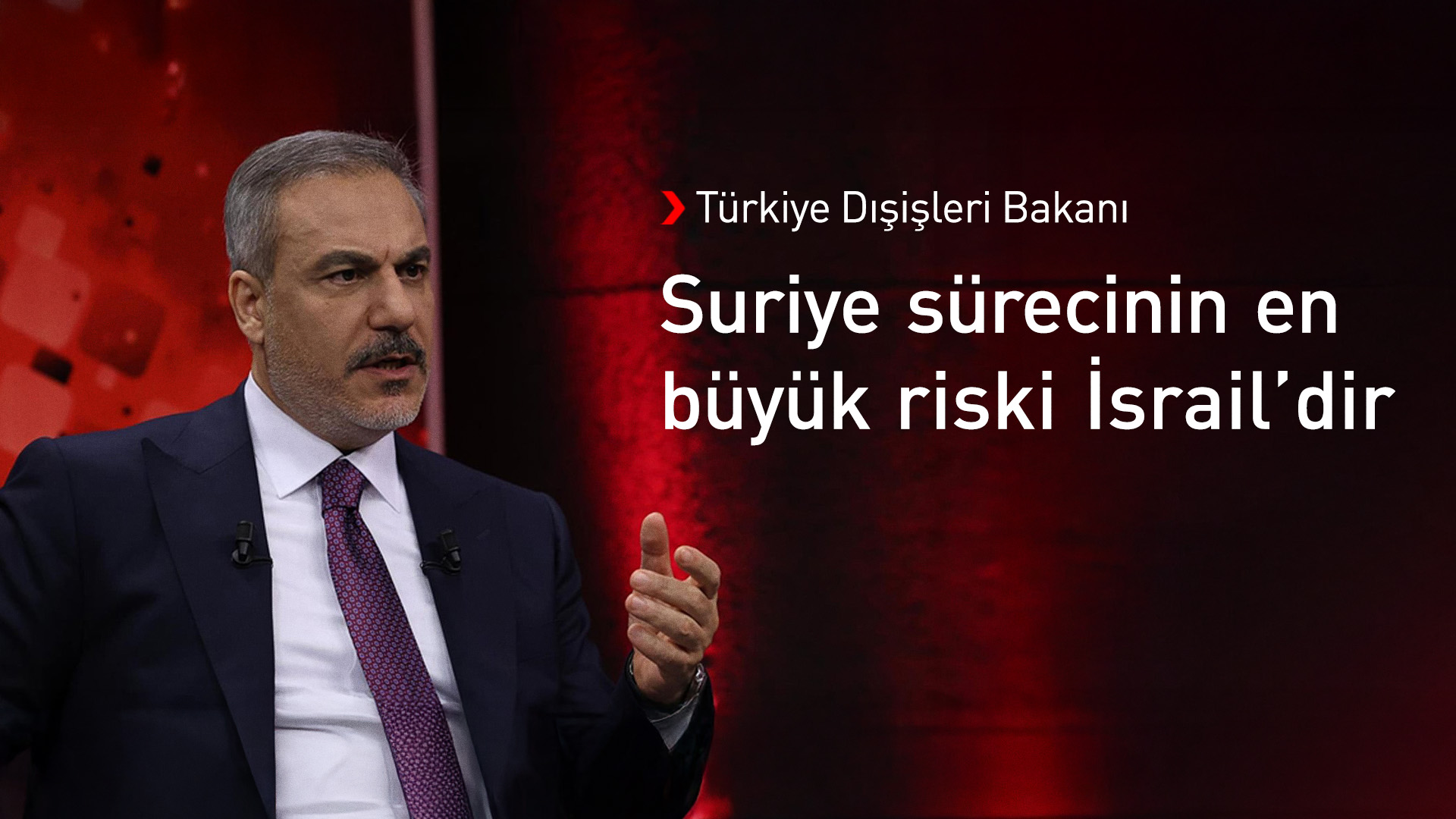Hakan Fidan: Suriye sürecinin en büyük riski İsrail’dir