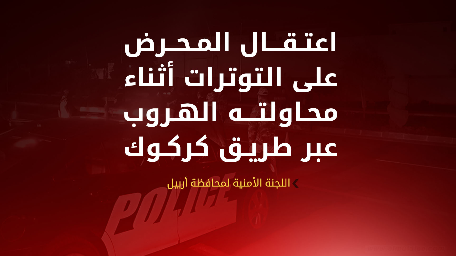 اللجنة الأمنية لمحافظة أربيل تعلن اعتقال المُحرِض الرئيسي وراء أحداث خبات الأخيرة