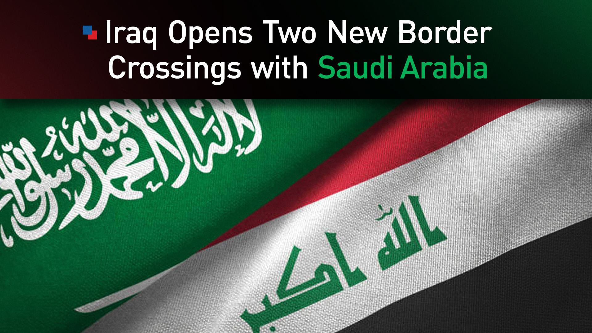 Flags of Federal Republic of Iraq (R) and the Kingdom of Saudi Arabia (L). (Photo: Kurdistan24)