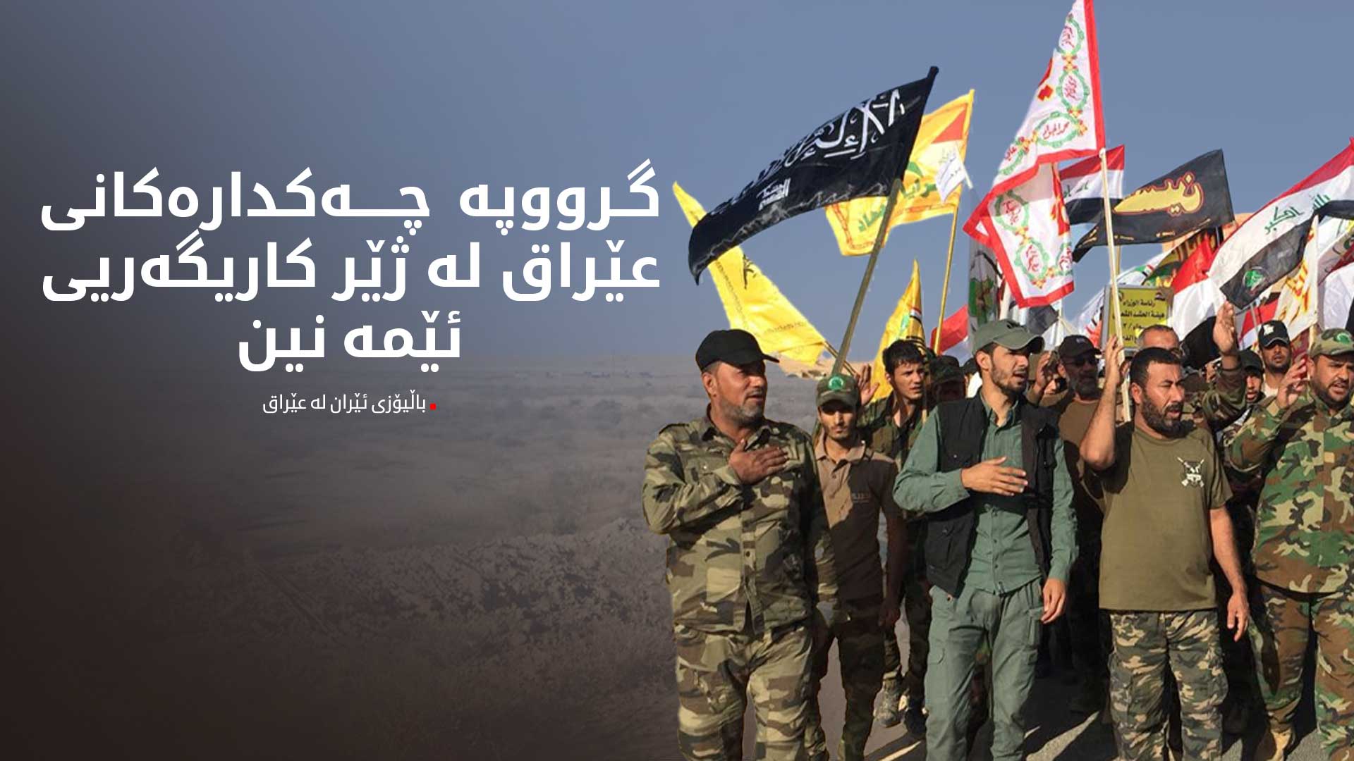 باڵیۆزی ئێران لە بەغدا: گرووپە چەکدارەکانی عێراق سەربەخۆن و لەژێر ڕێنمایی ئێمەدا نین