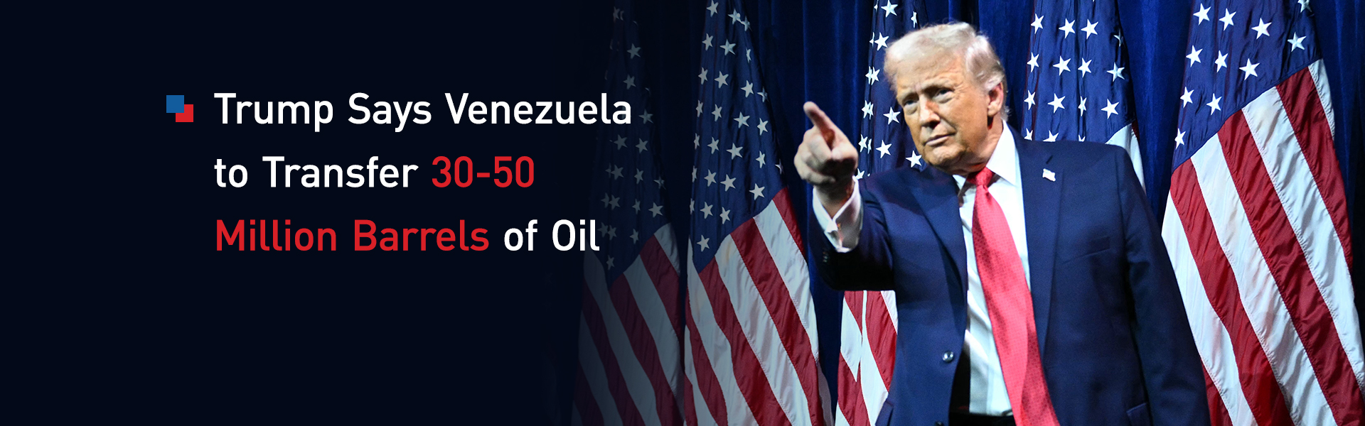 Trump Says Venezuela to Turn Over 30-50 M Barrels of Oil to U.S., Effective Immediately