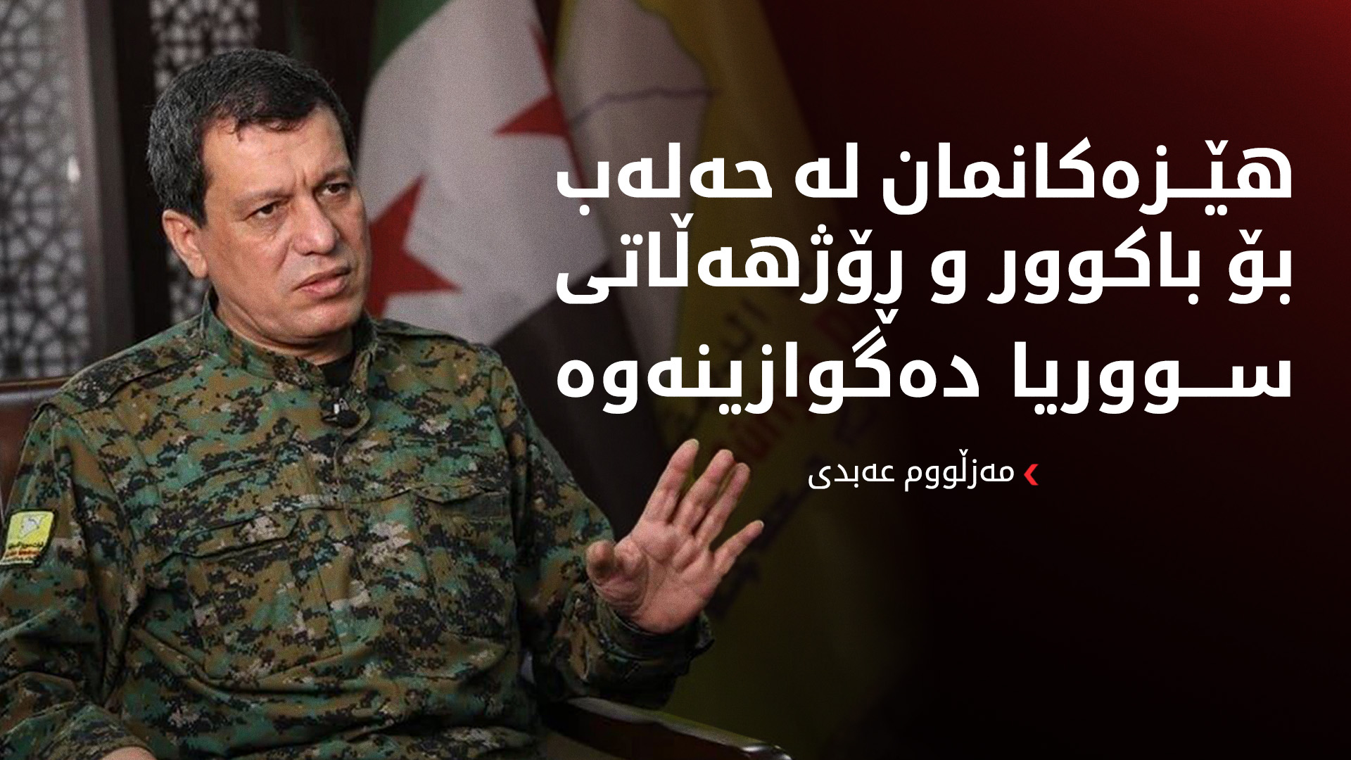 مەزڵووم عەبدی: هێزەکانمان لە حەلەب دەگوازینەوە بۆ باکوور و ڕۆژهەڵاتی سووریا