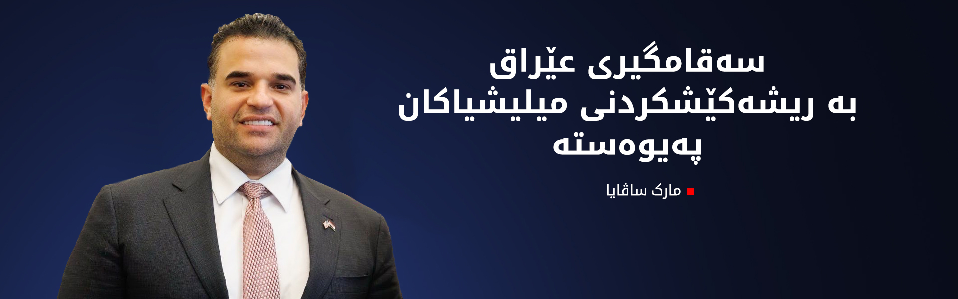مارک ساڤایا: تاکە رێگەی سەقامگیریی عێراق، کۆتاییهێنانە بە میلیشیاکان