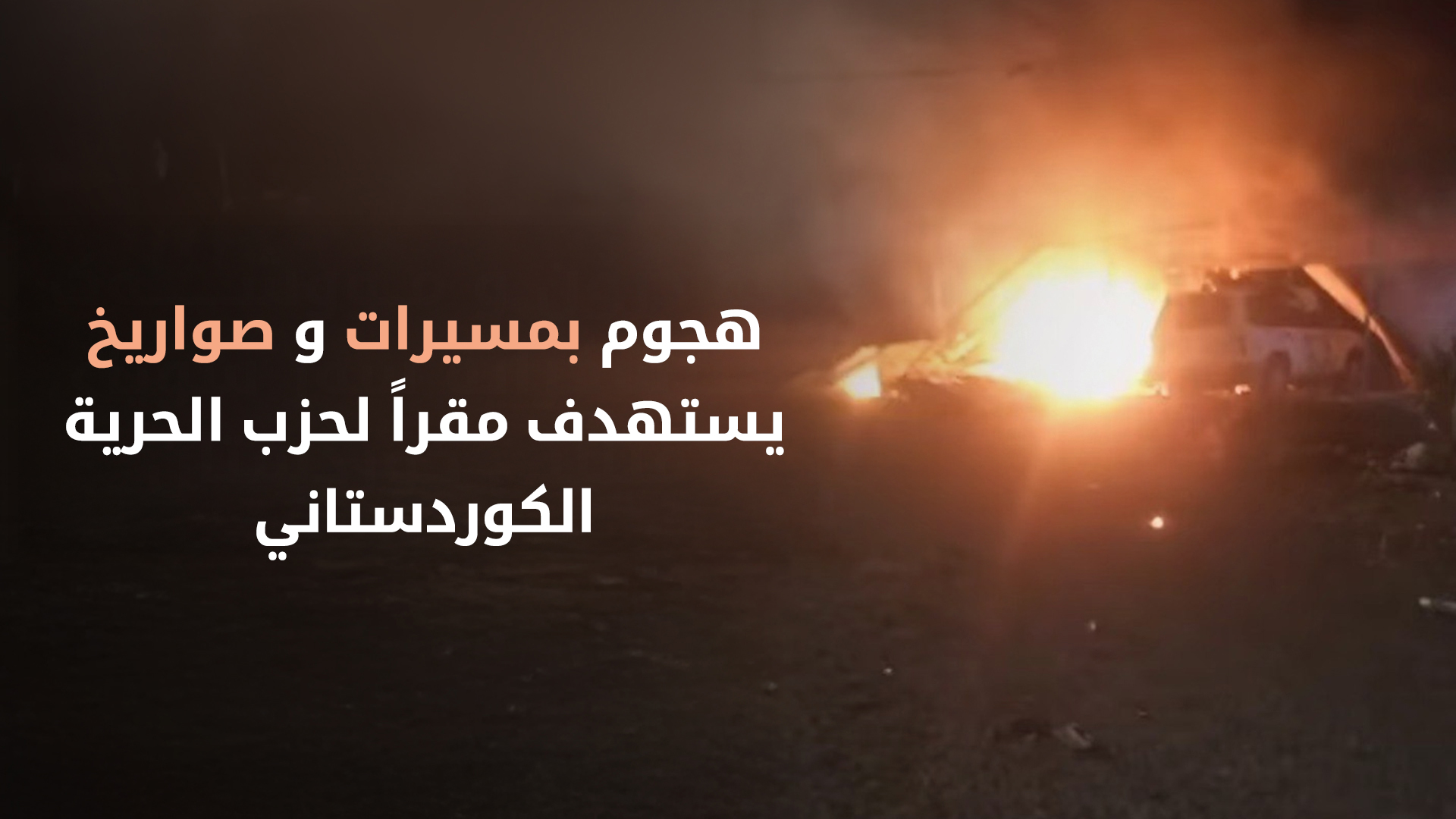 هجوم بمسيرات وصواريخ يستهدف مقراً لحزب الحرية الكوردستاني وسقوط ضحايا