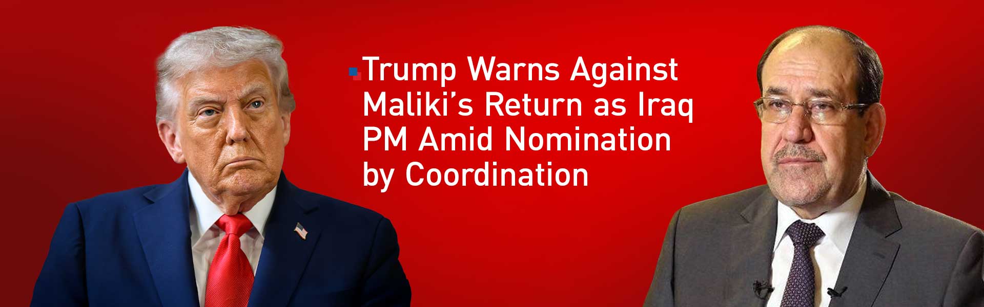 Trump Warns Against Maliki’s Return as Iraq PM Amid Nomination by Coordination Framework