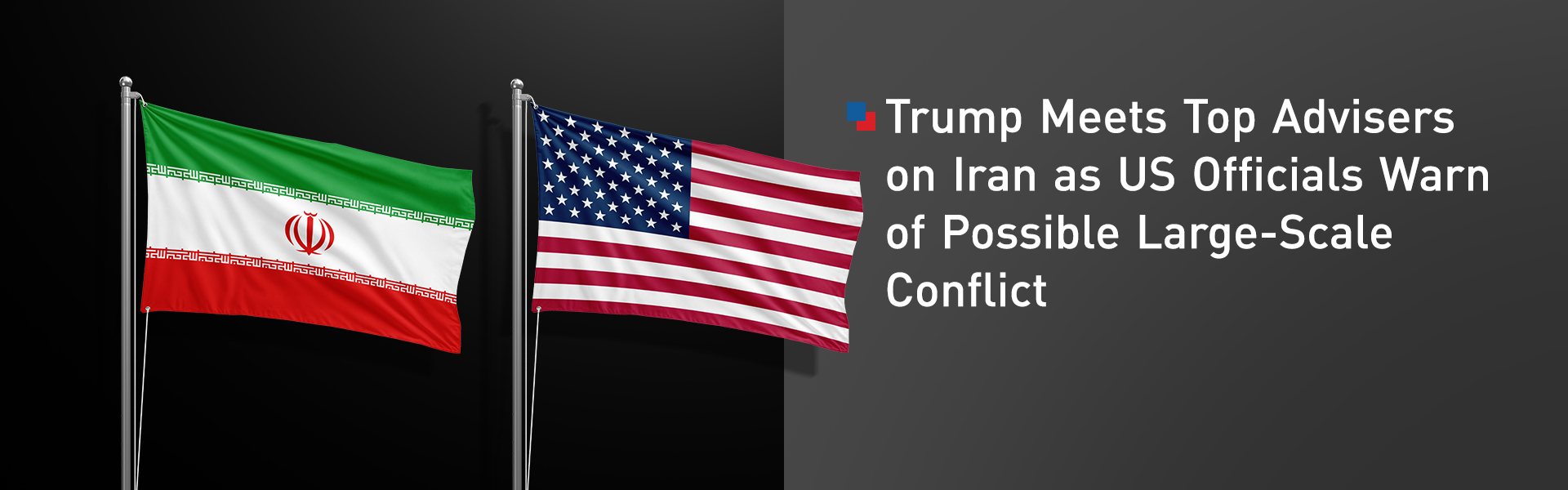 Trump Meets Top Advisers on Iran as US Officials Warn of Possible Large-Scale Conflict