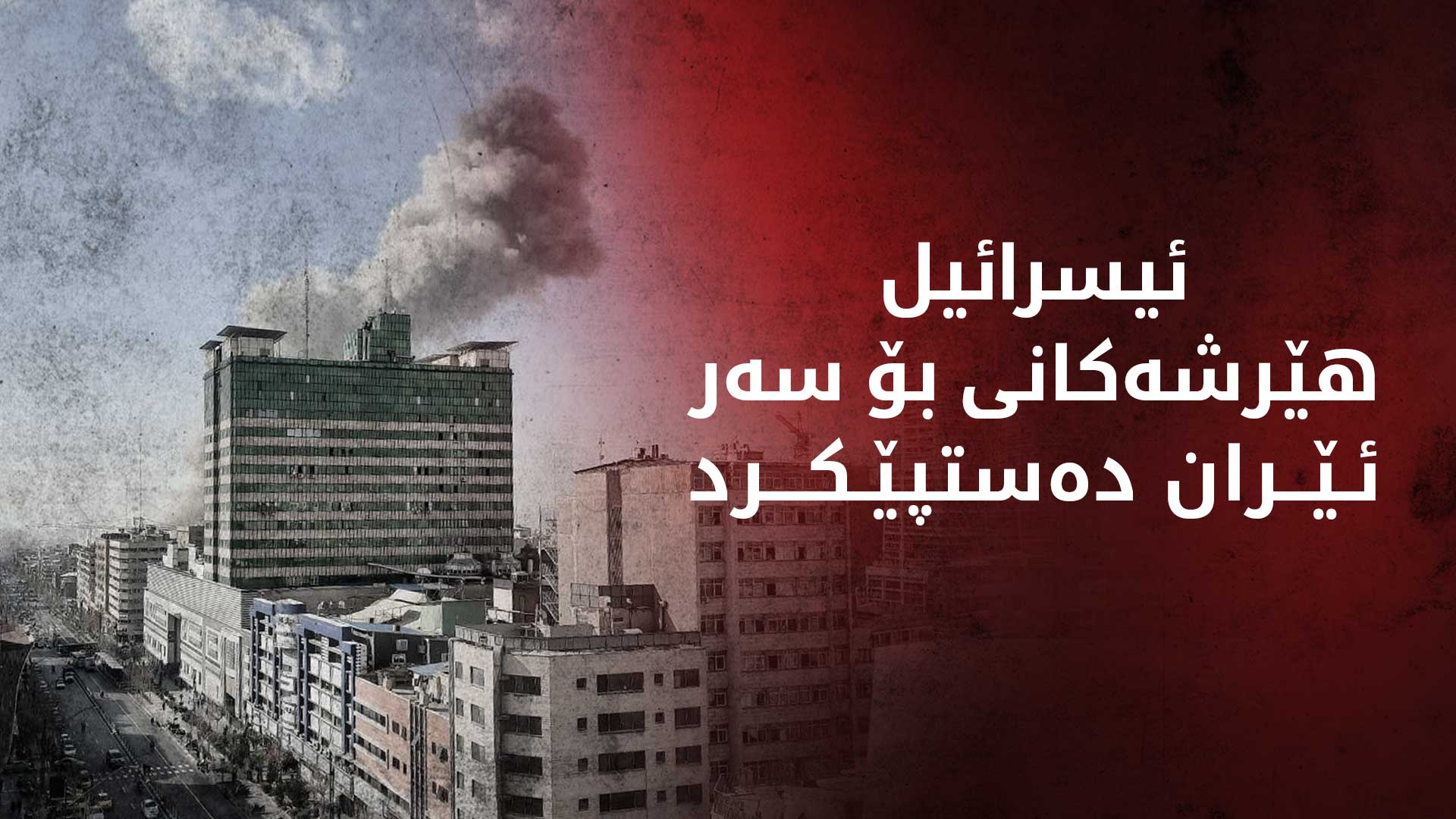 ئیسرائیل هێرشەکانی بۆ سەر ئێران دەستپێکرد