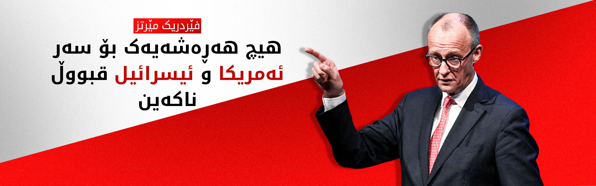 فێردریک مێرتز: چاوپۆشی لە هیچ هەڕەشەیەک بۆ سەر بەرژەوەندییەکانی ئەمریکا و ئیسرائیل ناکەین