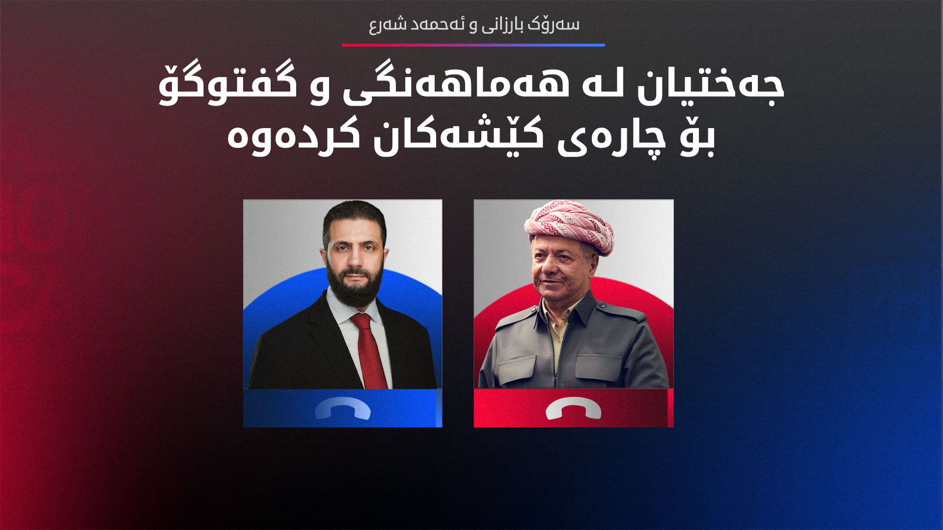 سەرۆک بارزانی و ئەحمەد شەرع دۆخی ناوچەکەیان تاوتوێ کرد