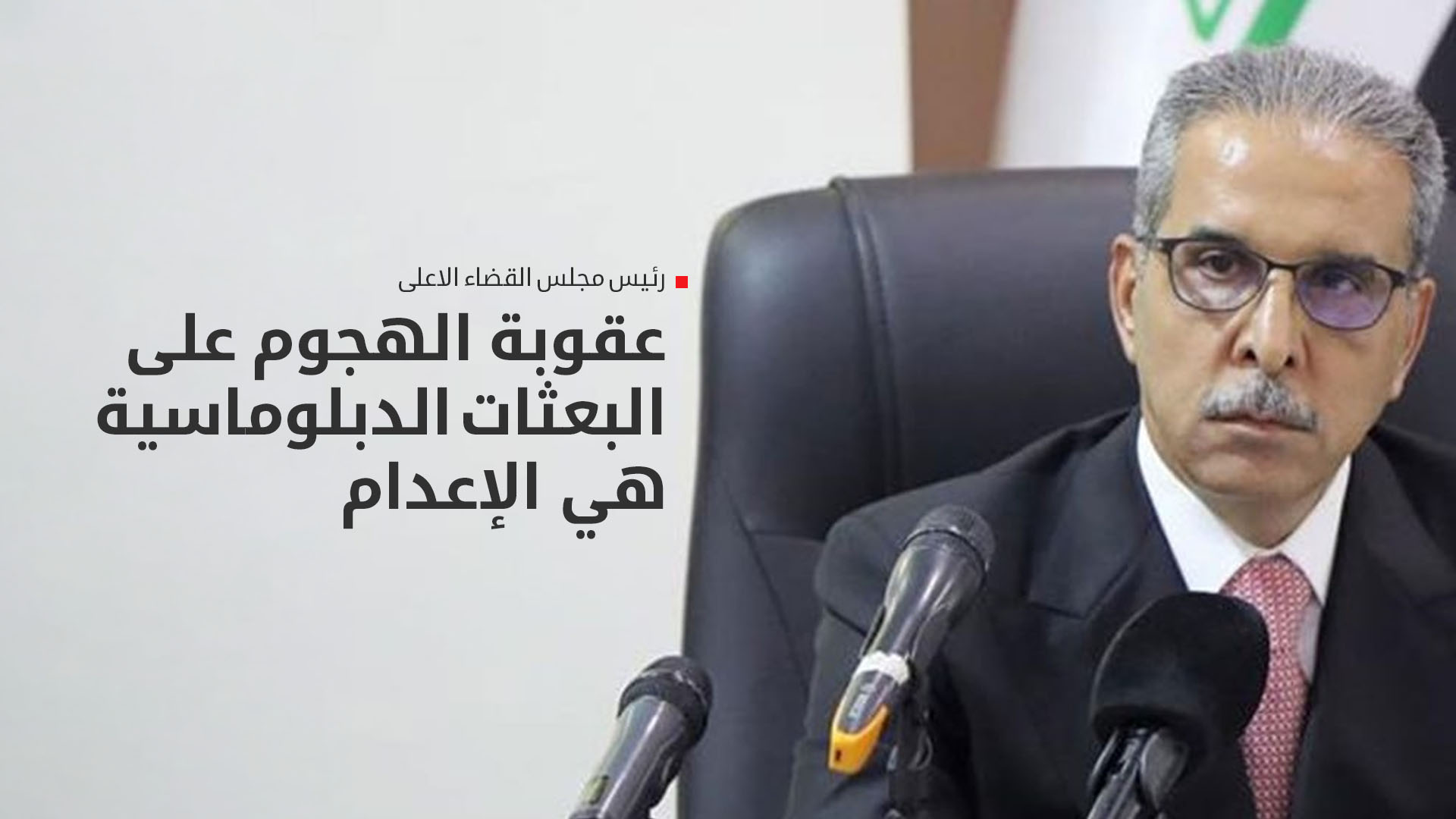 رئيس مجلس القضاء الأعلى العراقي: عقوبة الهجوم على البعثات الدبلوماسية هي الإعدام