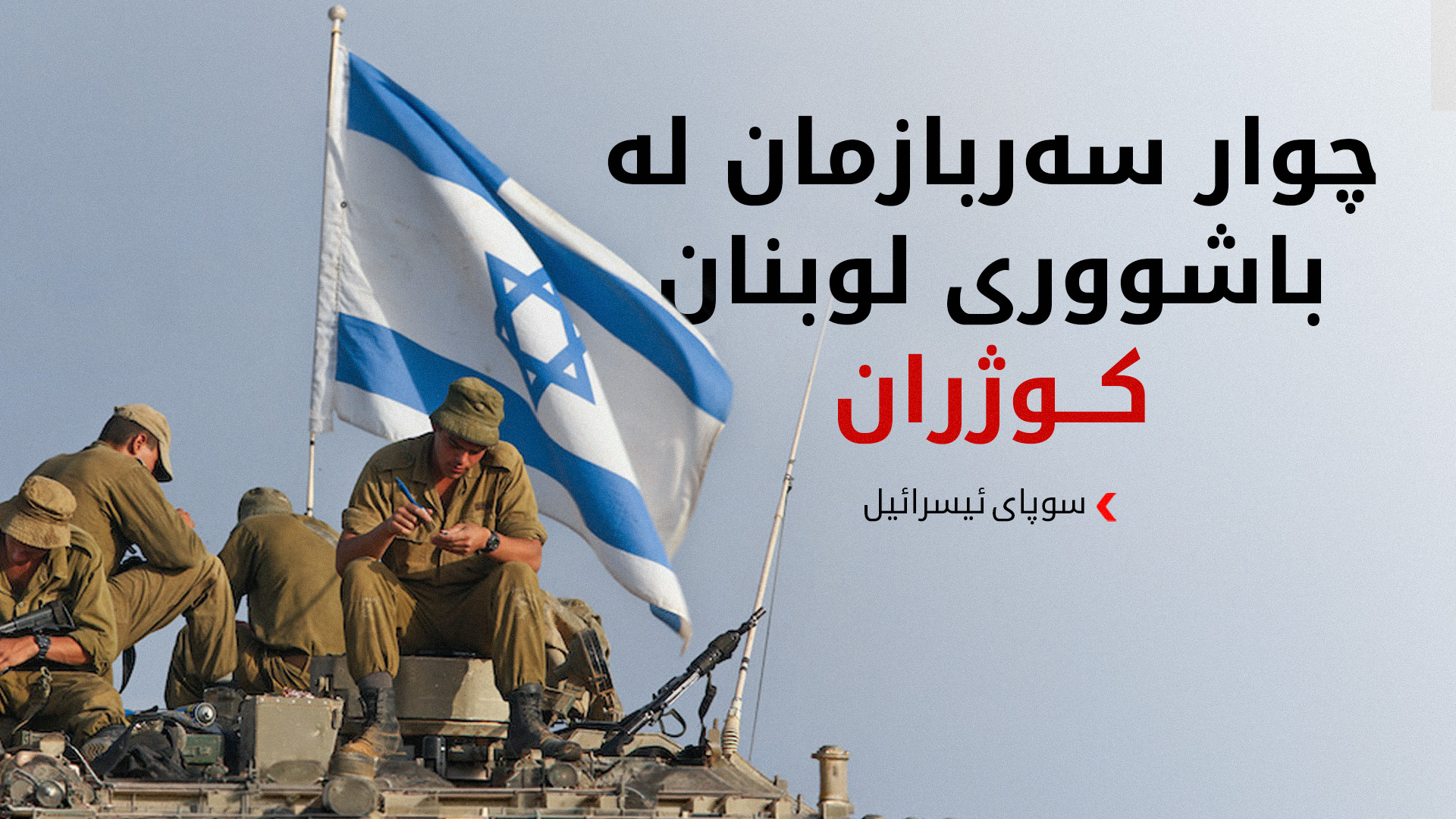 سوپای ئیسرائیل کوژرانی 4 سەربازی لە باشووری لوبنان راگەیاند