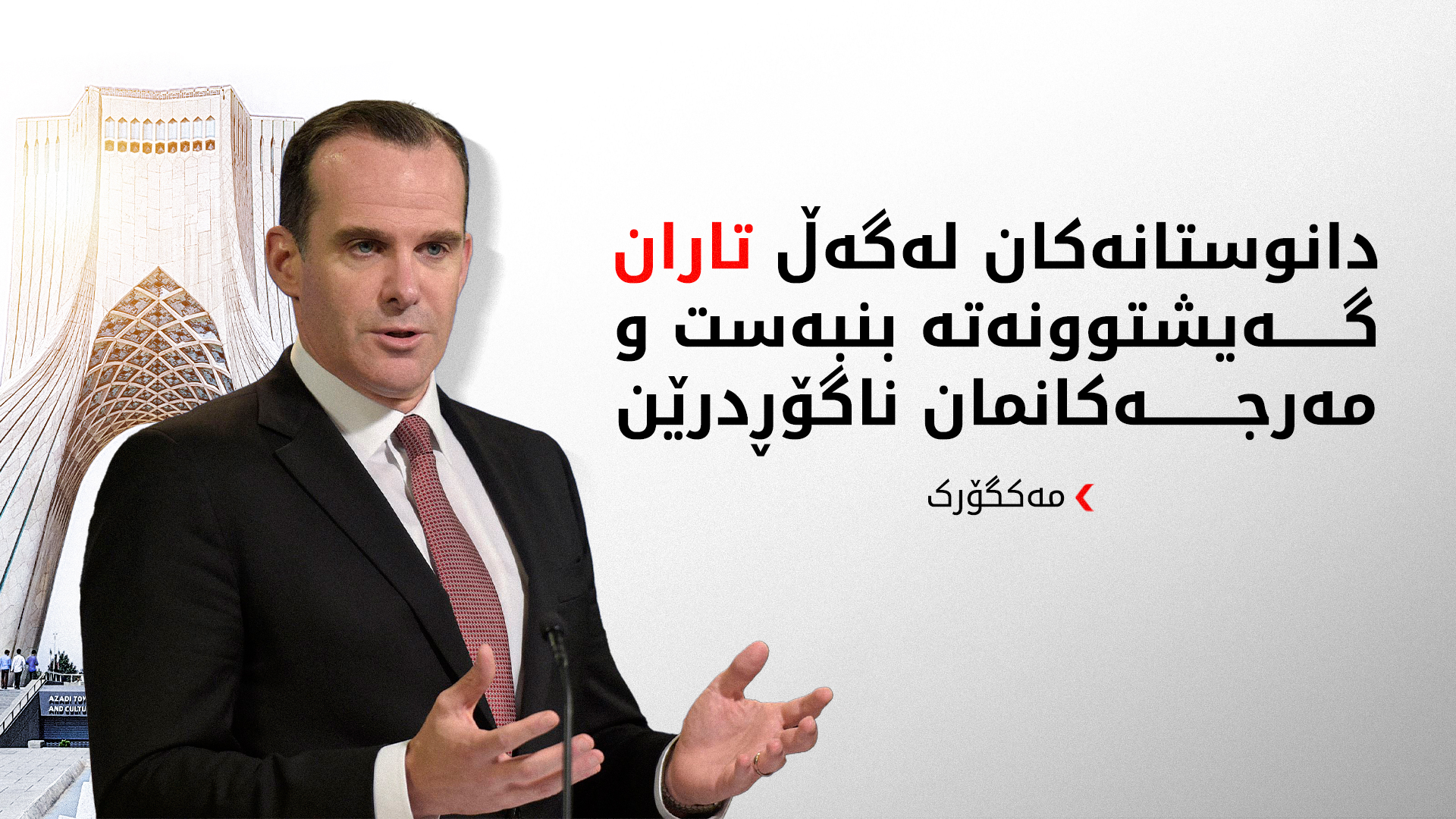 مەکگۆرک مەرجەکانی ئەمریکای بۆ ئێران ئاشکرا کرد