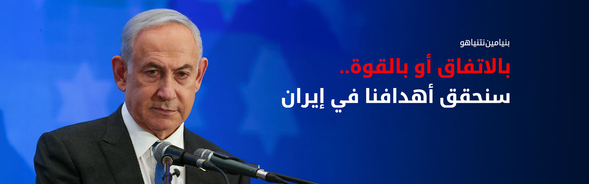 نتنياهو: بالاتفاق أو بالقوة.. سنحقق أهدافنا في إيران