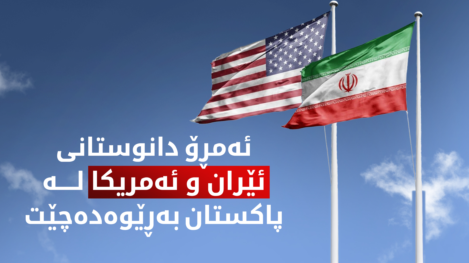 دانوستانی راستەوخۆی ئێران و ئەمریکا لە ئیسلام ئاباد دەست پێ دەکات