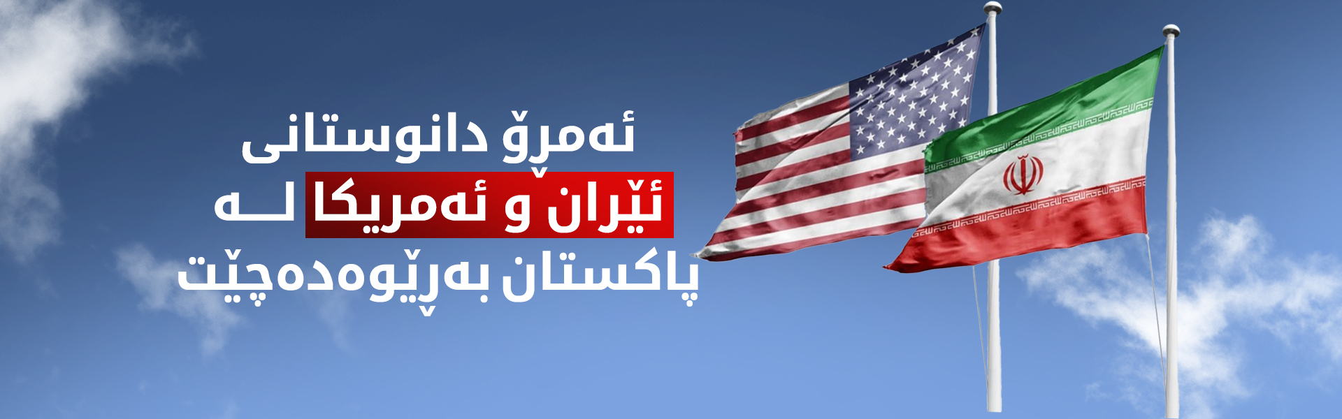 دانوستانی راستەوخۆی ئێران و ئەمریکا لە ئیسلام ئاباد دەست پێ دەکات