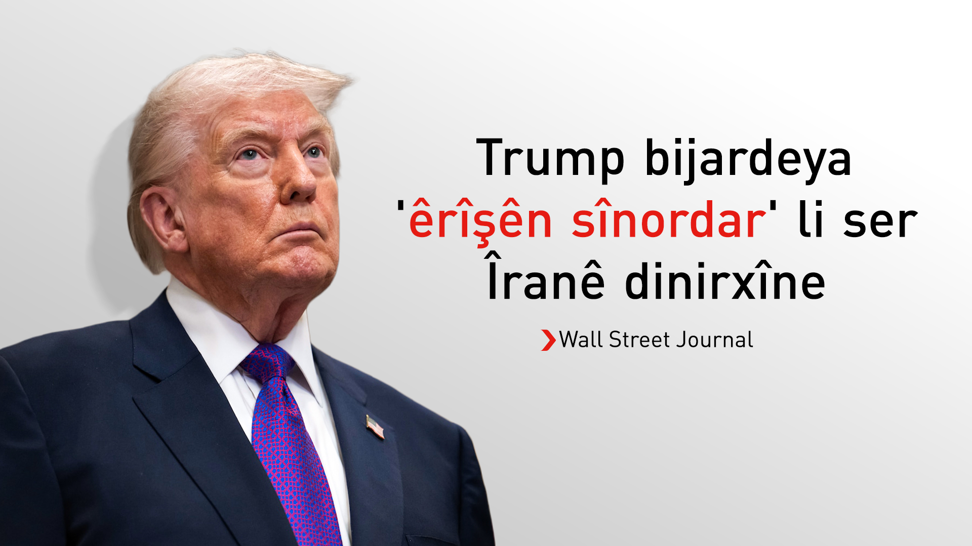 Wall Street Journal: Trump bijardeya êrîşa sînordar gotûbêj dike