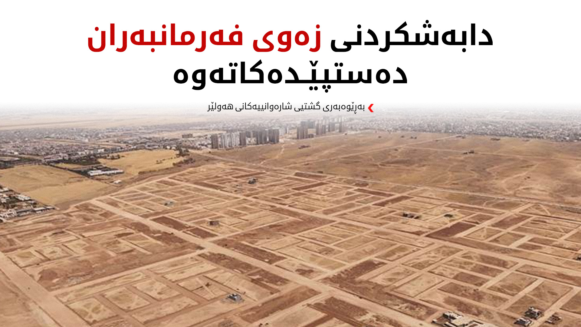 شارەوانییەکانی هەولێر: پرۆسەی دابەشکردنی زەوی فەرمانبەران خێراتر دەکرێت