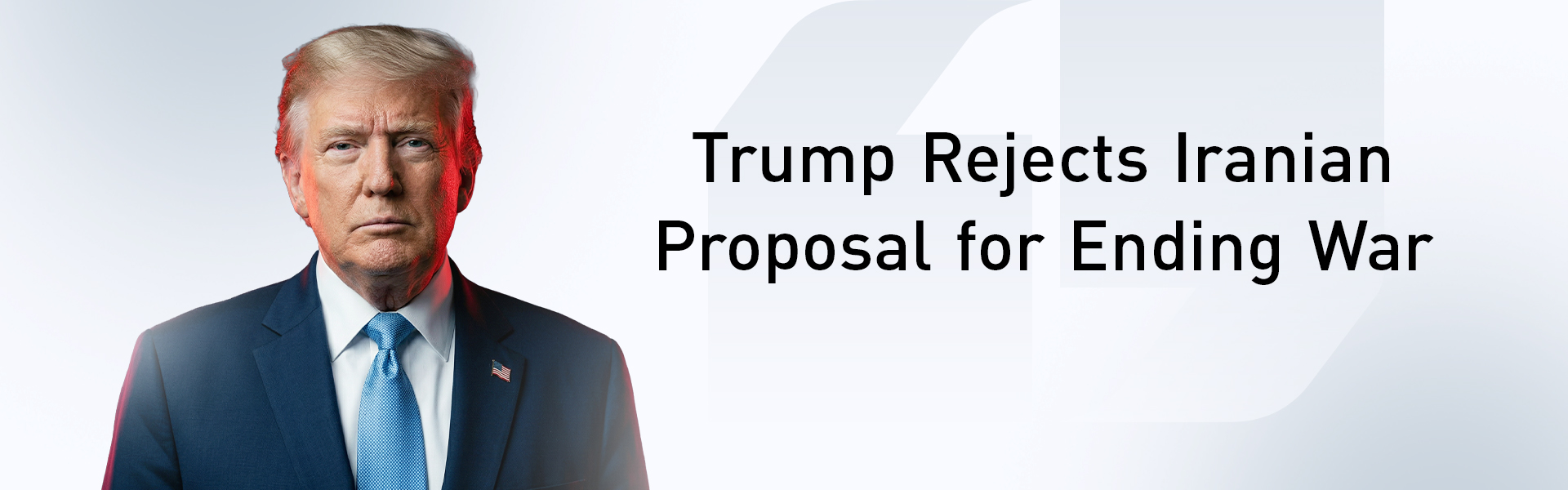 Trump Rejects Iranian Proposal for Ending War
