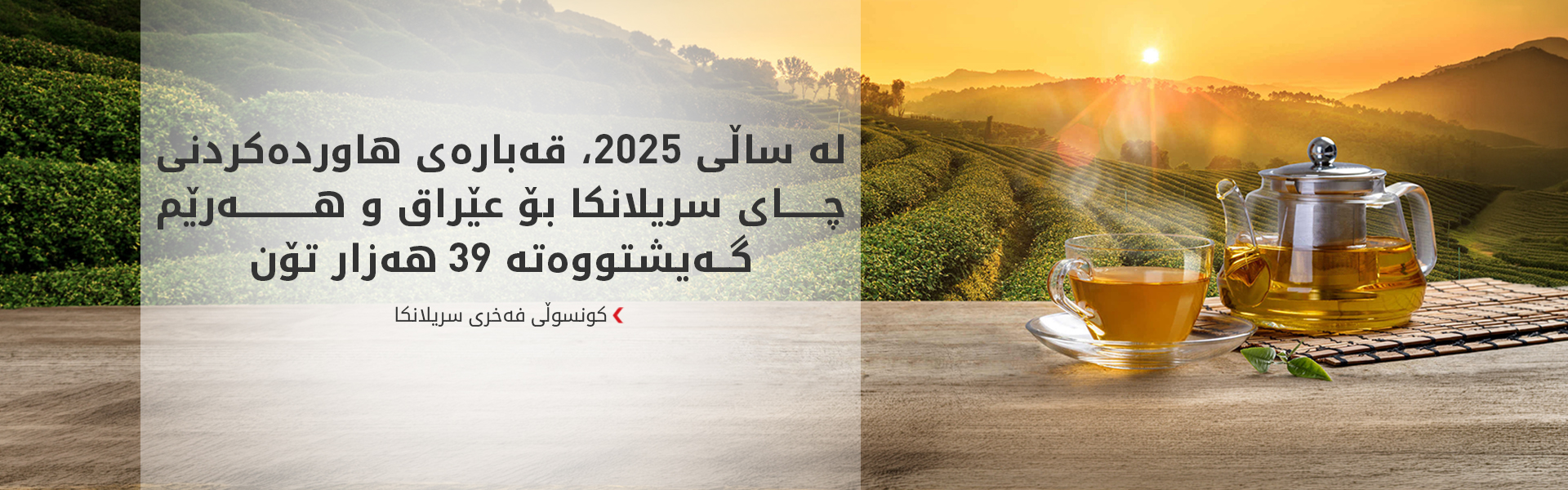 کونسوڵی سریلانکا بۆ کوردستان24: بازاڕی عێراق و هەرێم گەورەترین بازاڕی چای سریلانکایە